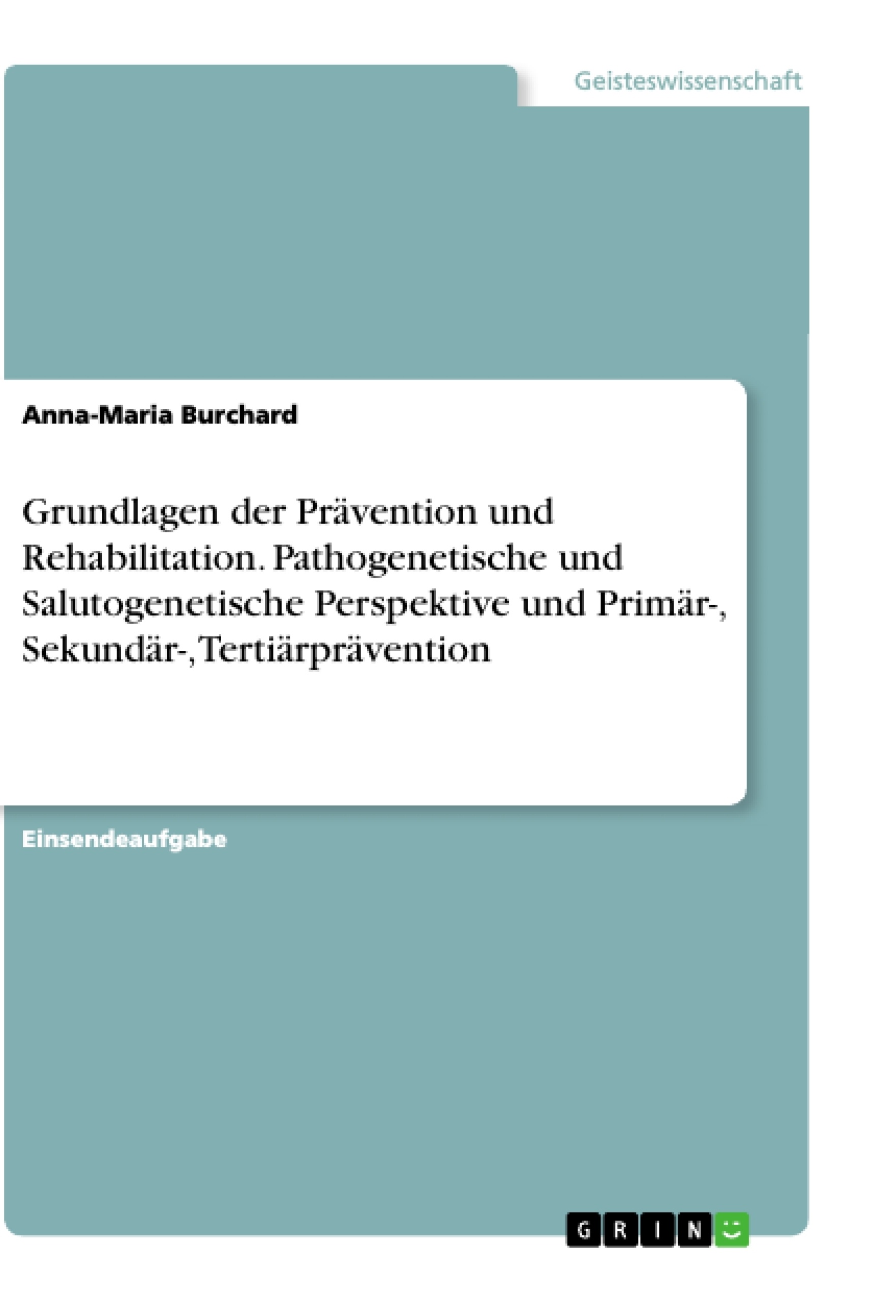 Titre: Grundlagen der Prävention und Rehabilitation. Pathogenetische und Salutogenetische Perspektive und Primär-, Sekundär-, Tertiärprävention
