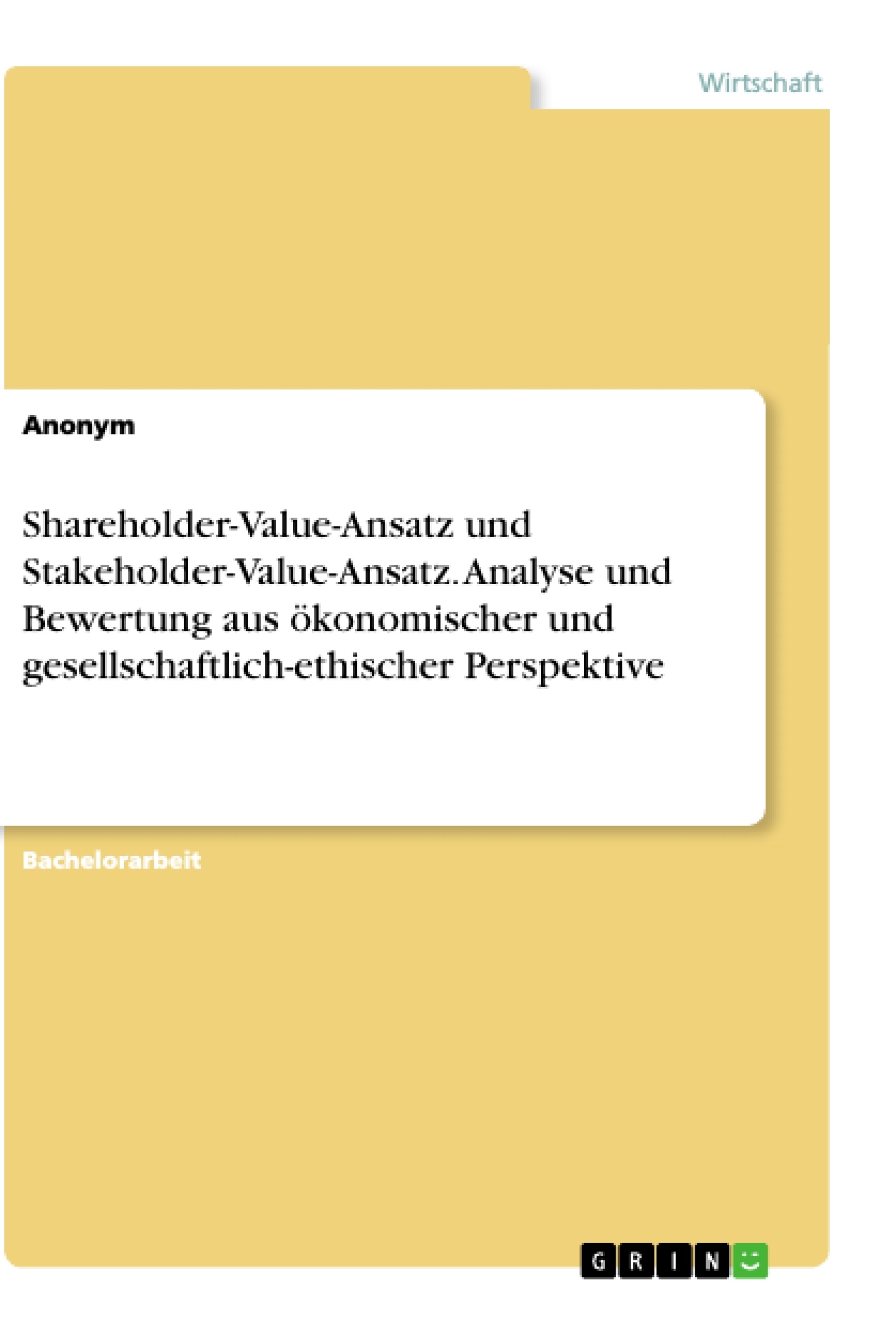 Titel: Shareholder-Value-Ansatz und Stakeholder-Value-Ansatz. Analyse und Bewertung aus ökonomischer und gesellschaftlich-ethischer Perspektive