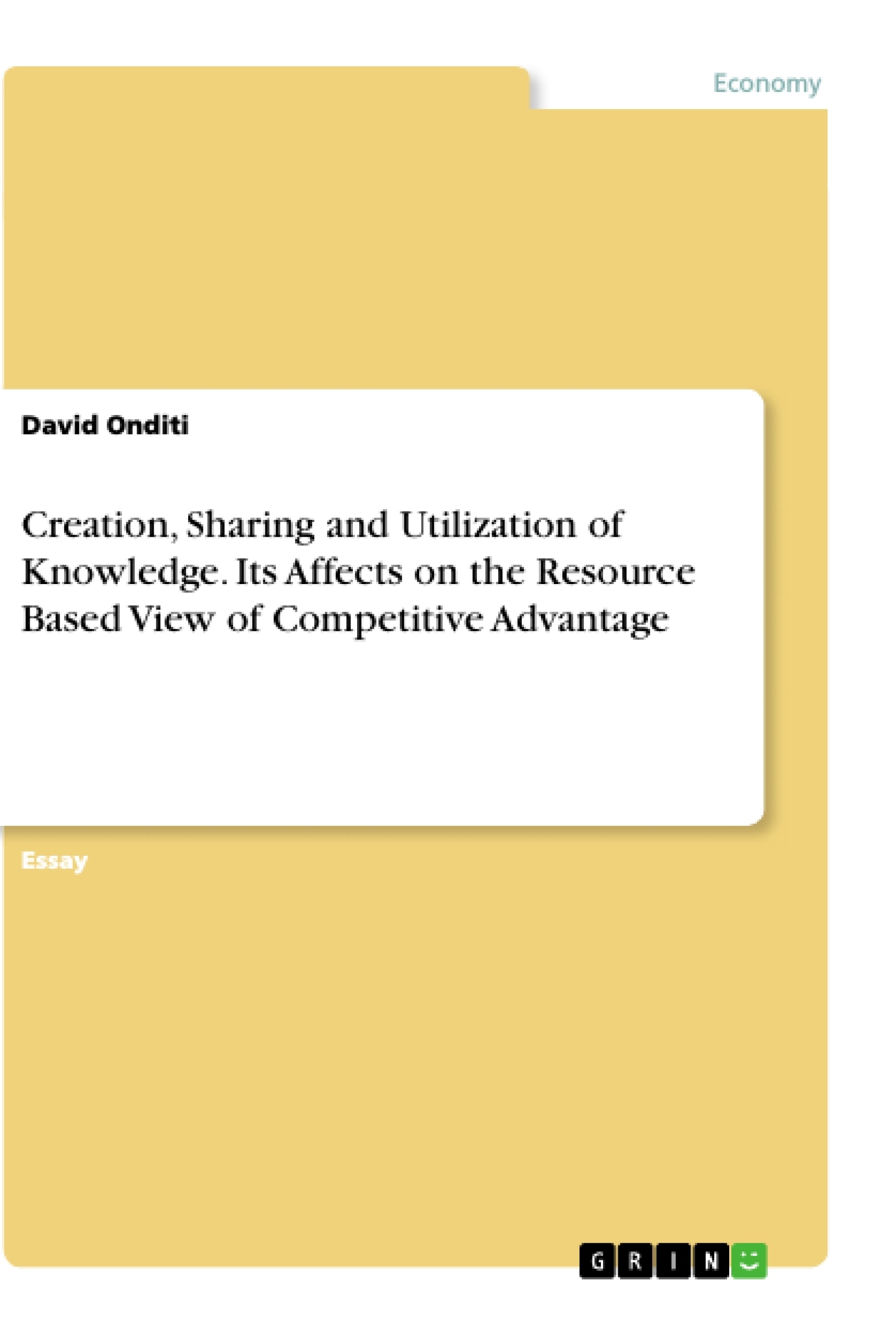 Title: Creation, Sharing and Utilization of Knowledge. Its Affects on the Resource Based View of Competitive Advantage