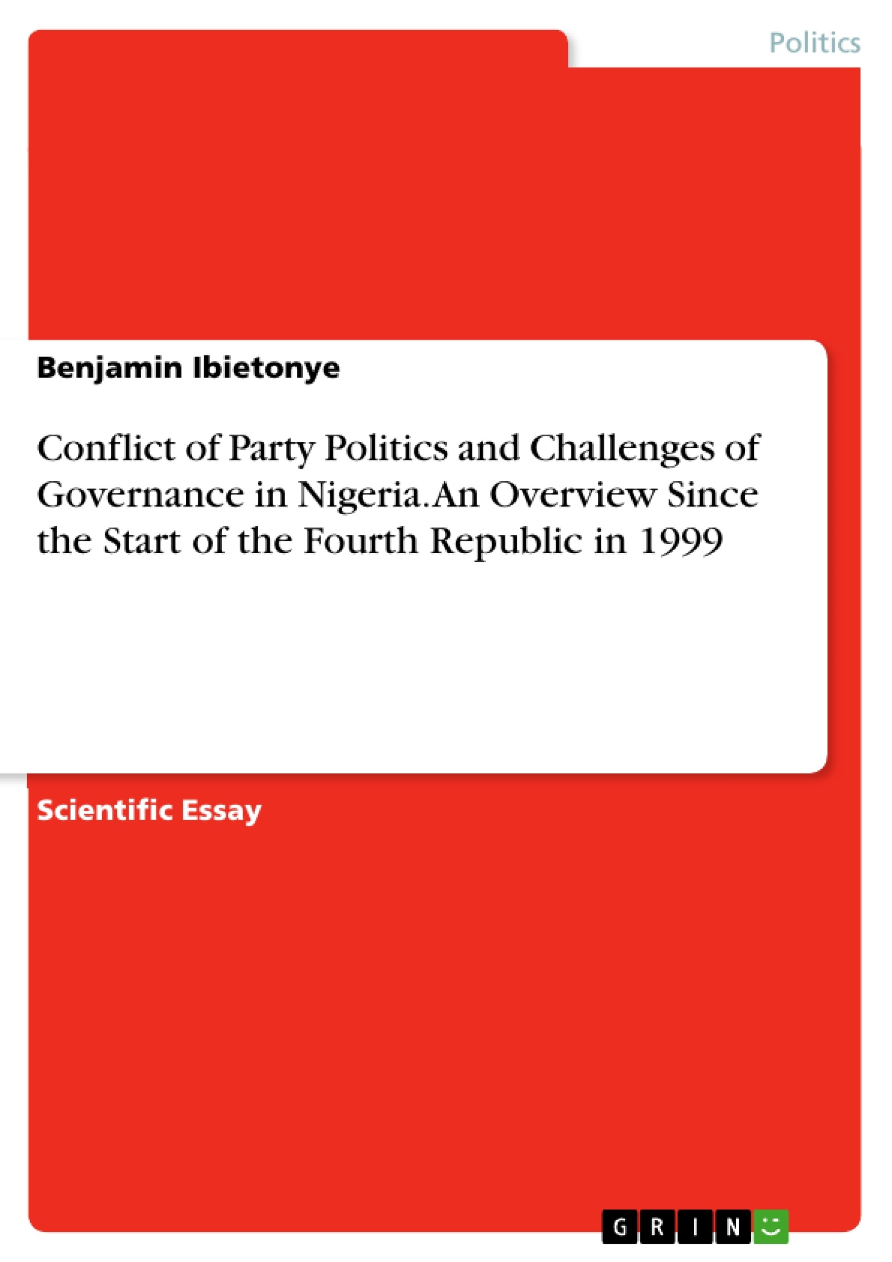 Title: Conflict of Party Politics and Challenges of Governance in Nigeria. An Overview Since the Start of the Fourth Republic in 1999