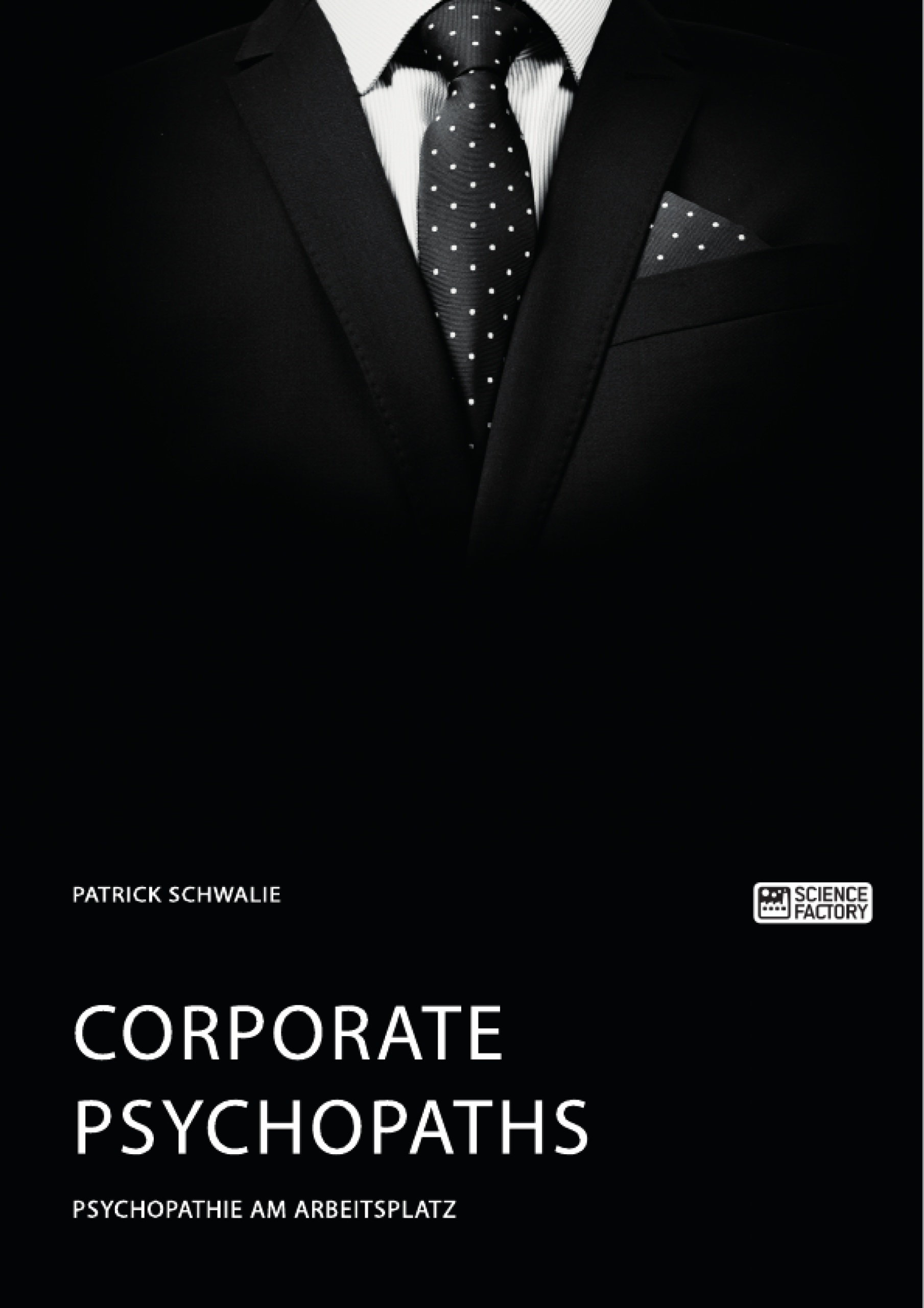 Title: Corporate Psychopaths. Psychopathie am Arbeitsplatz