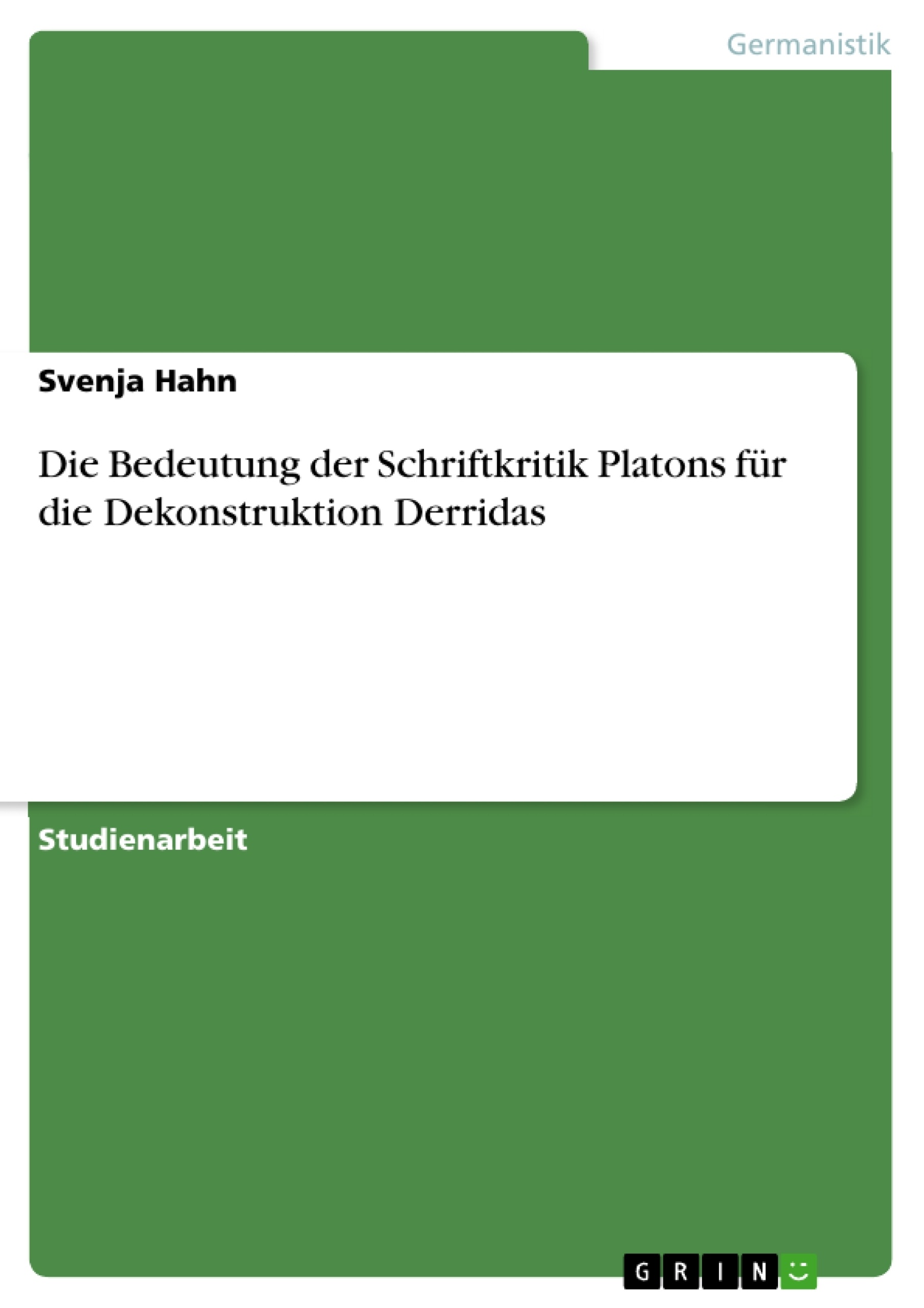 Title: Die Bedeutung der Schriftkritik Platons für die Dekonstruktion Derridas