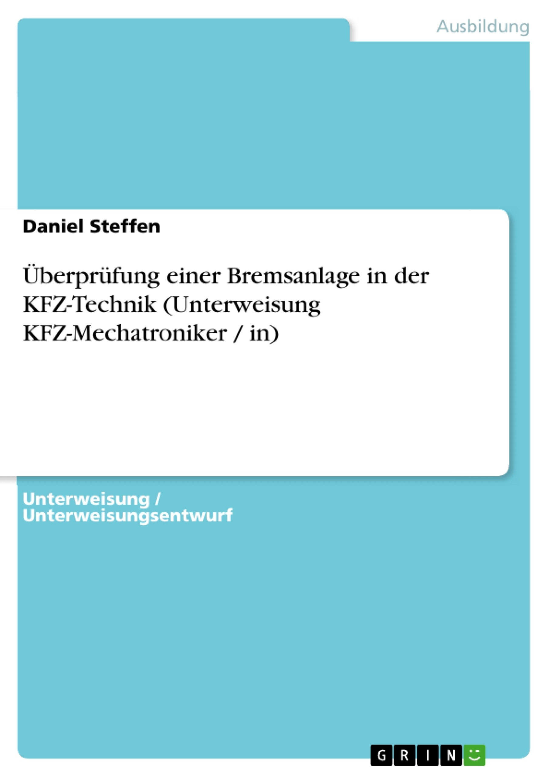 Titel: Überprüfung einer Bremsanlage in der KFZ-Technik (Unterweisung KFZ-Mechatroniker / in)