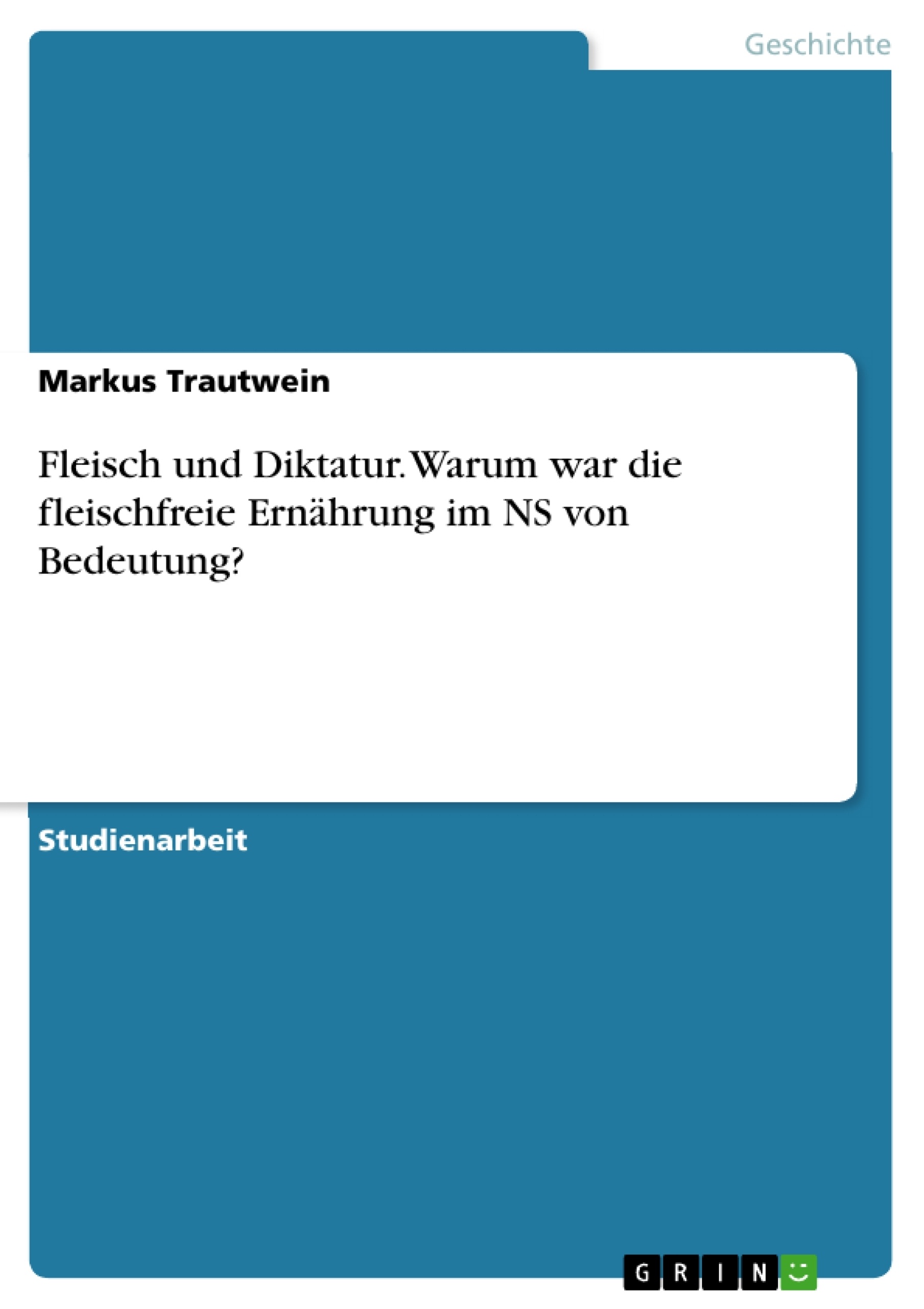 Título: Fleisch und Diktatur. Warum war die fleischfreie Ernährung im NS von Bedeutung?