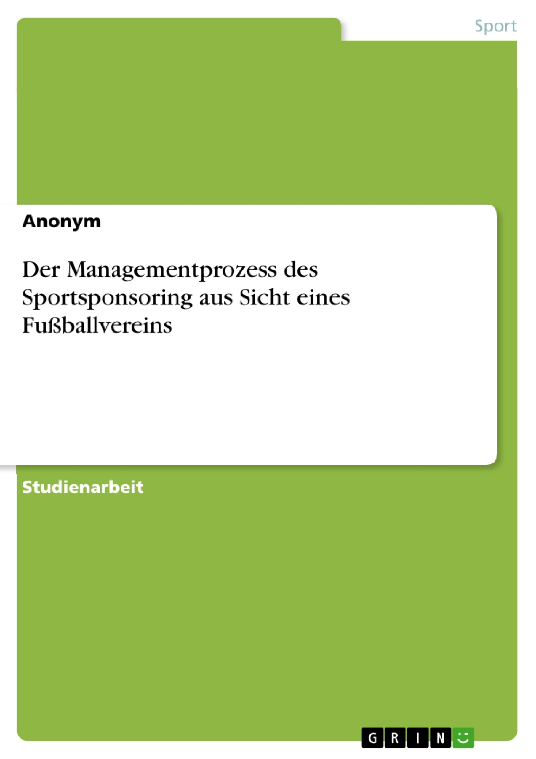 Titel: Der Managementprozess des Sportsponsoring aus Sicht eines Fußballvereins