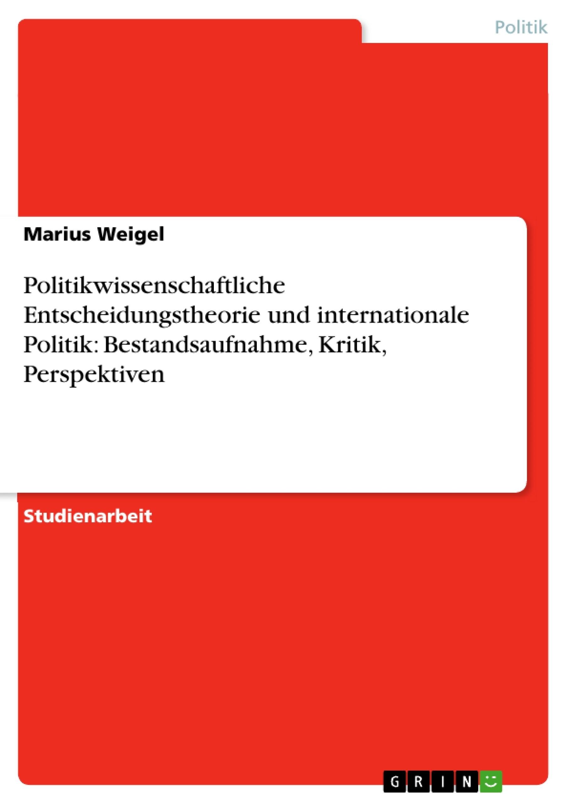 Titre: Politikwissenschaftliche Entscheidungstheorie und internationale Politik: Bestandsaufnahme, Kritik, Perspektiven