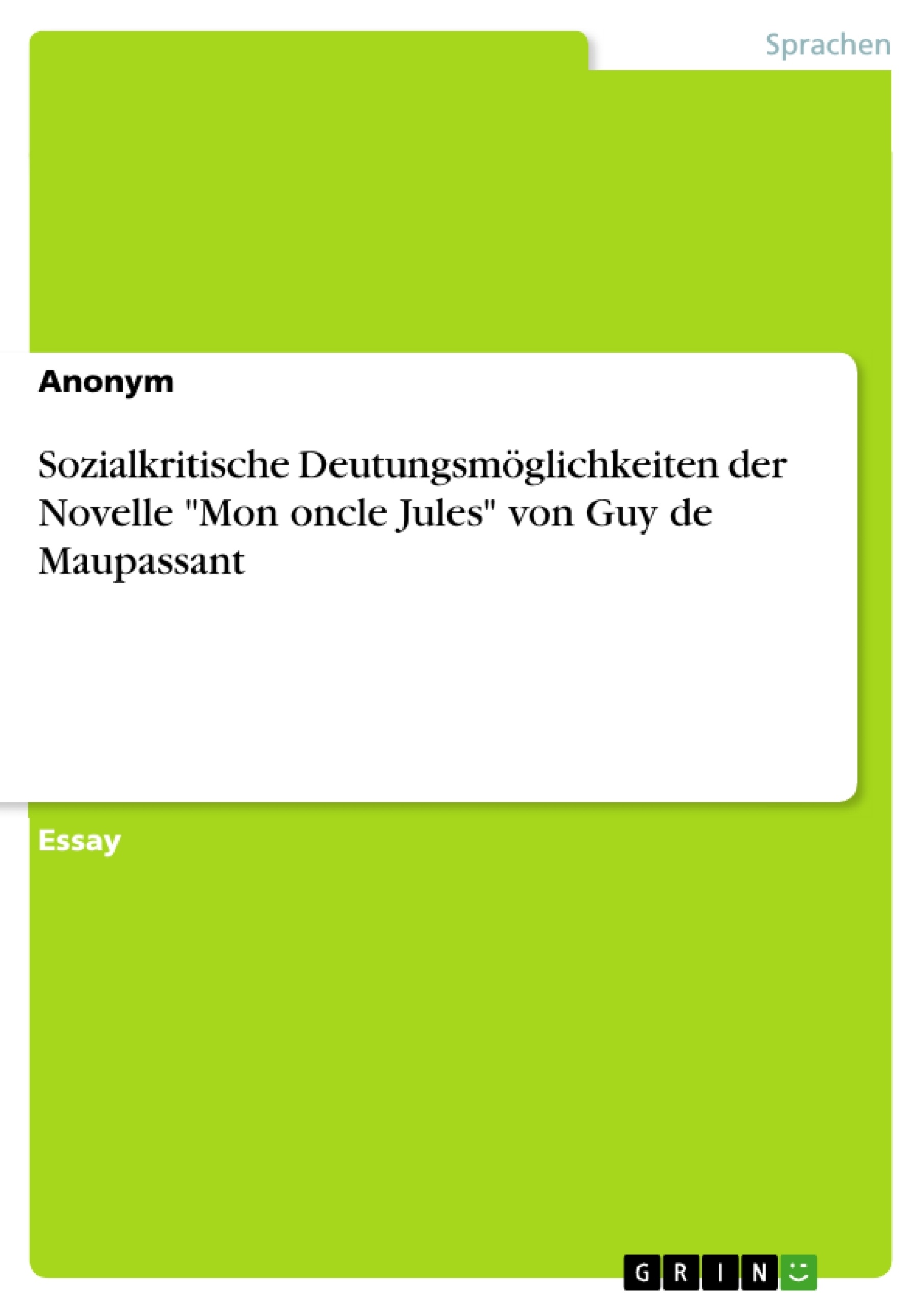 Titel: Sozialkritische Deutungsmöglichkeiten der Novelle "Mon oncle Jules" von Guy de Maupassant