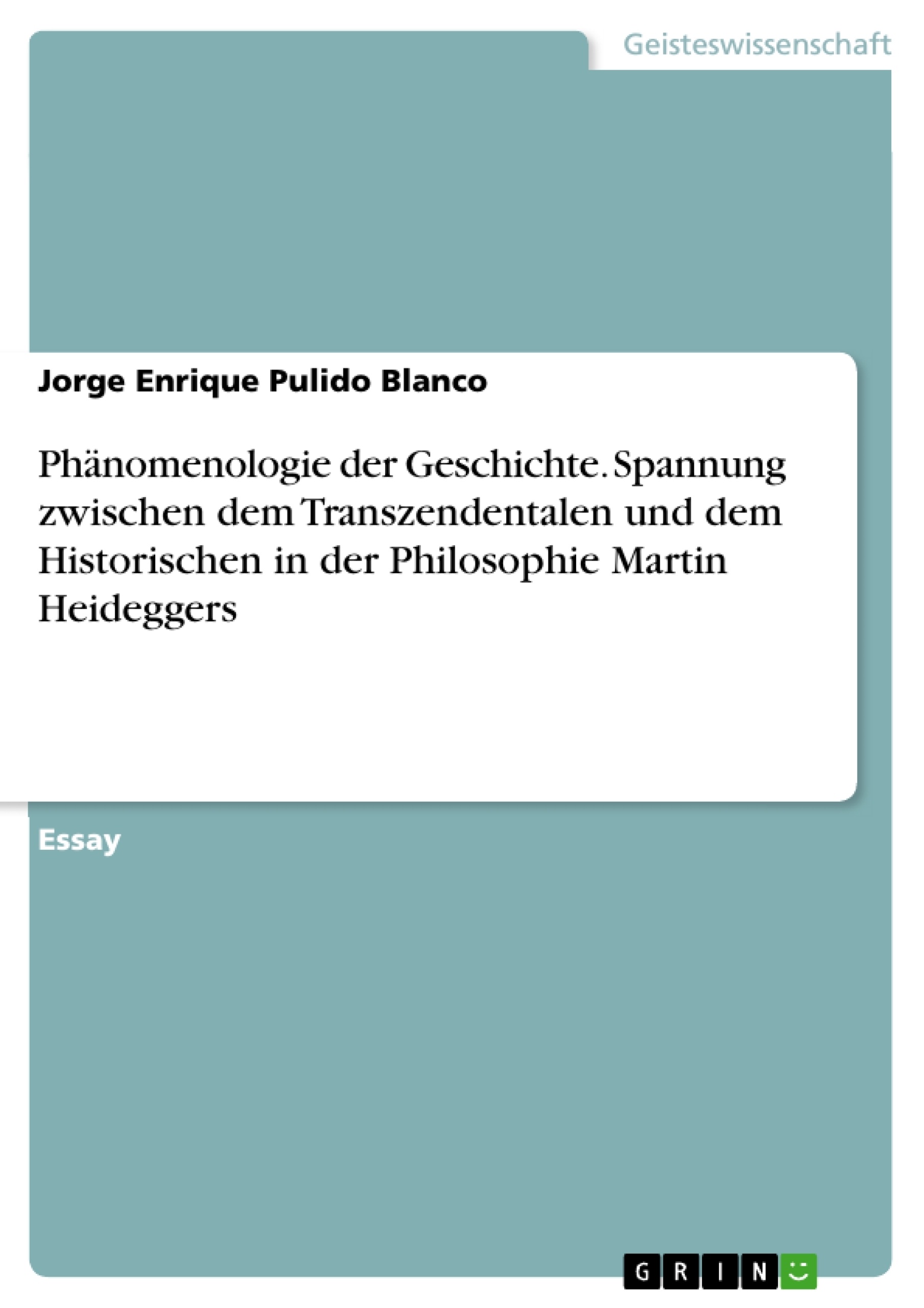 Titel: Phänomenologie der Geschichte. Spannung zwischen dem Transzendentalen und dem Historischen in der Philosophie Martin Heideggers