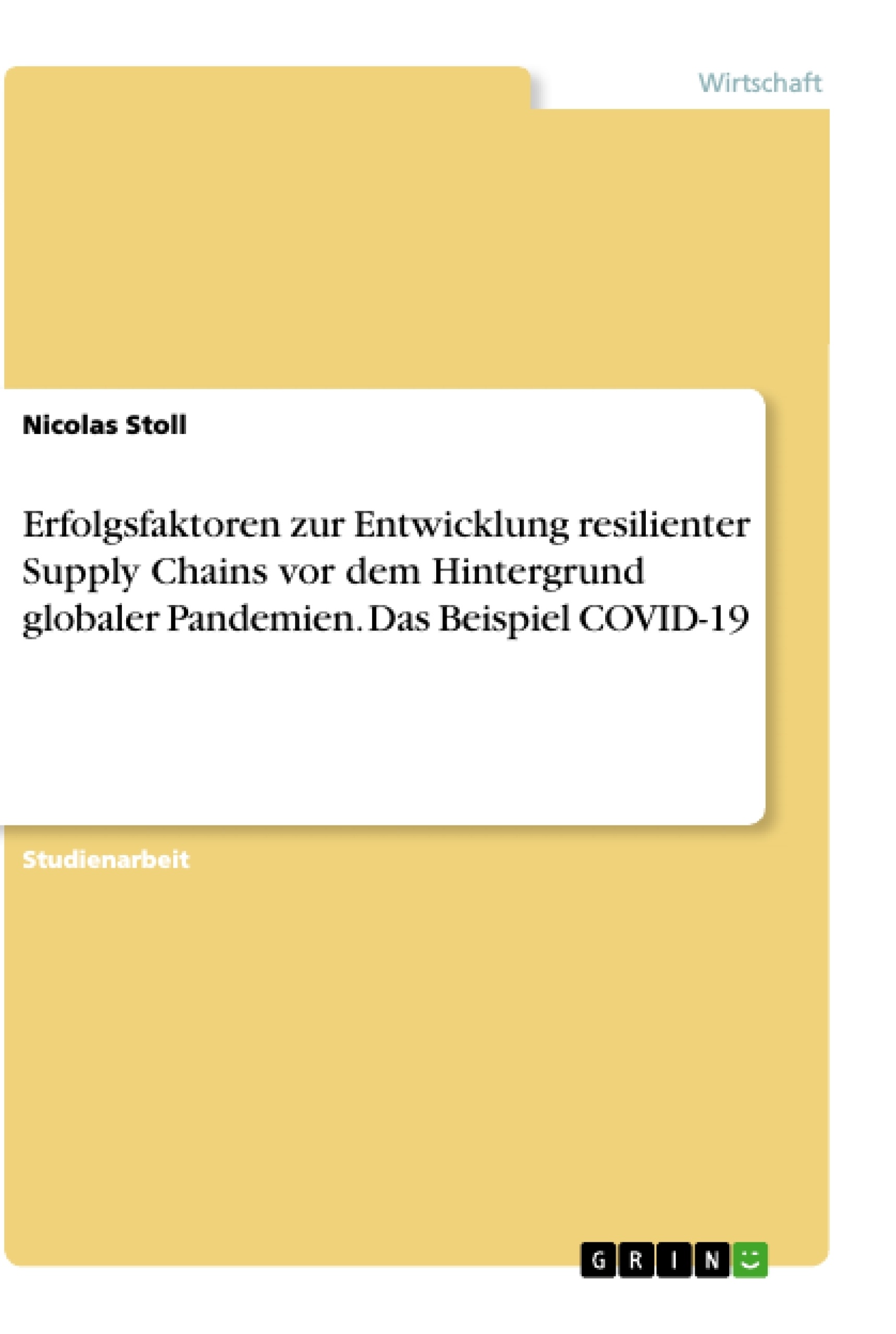 Titel: Erfolgsfaktoren zur Entwicklung resilienter Supply Chains vor dem Hintergrund globaler Pandemien. Das Beispiel COVID-19