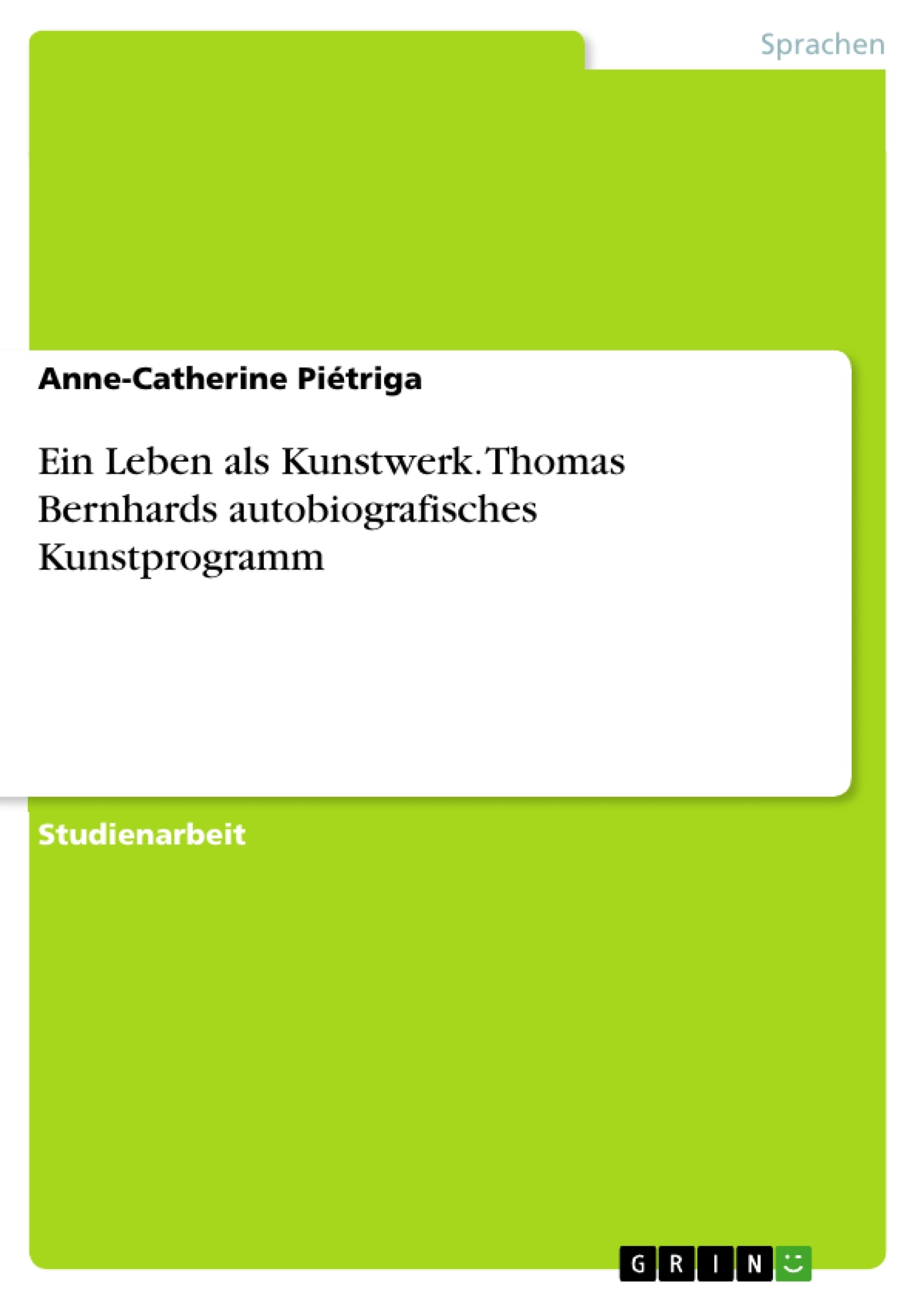 Title: Ein Leben als Kunstwerk. Thomas Bernhards autobiografisches Kunstprogramm