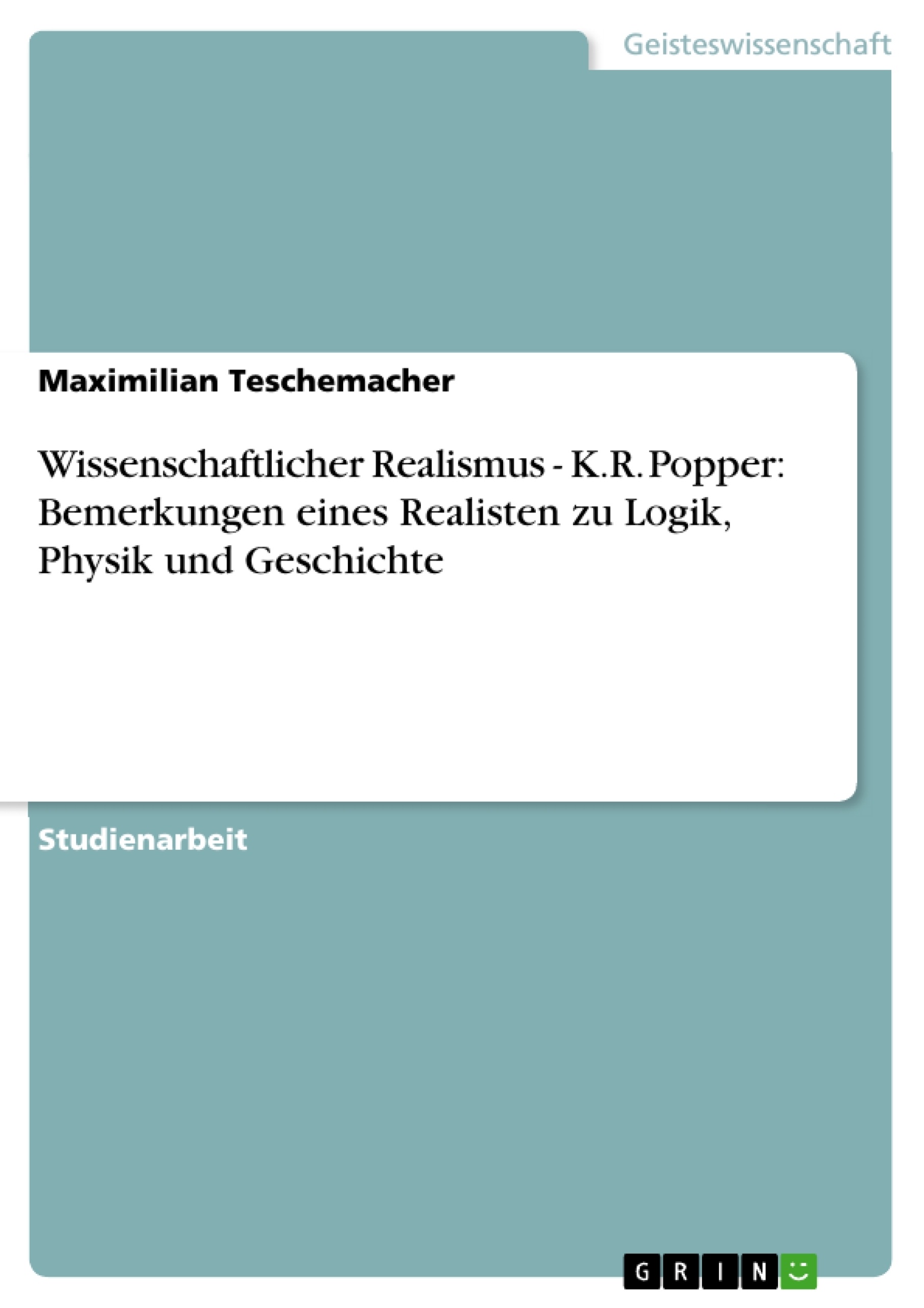 Titel: Wissenschaftlicher Realismus - K.R. Popper: Bemerkungen eines Realisten zu Logik, Physik und Geschichte