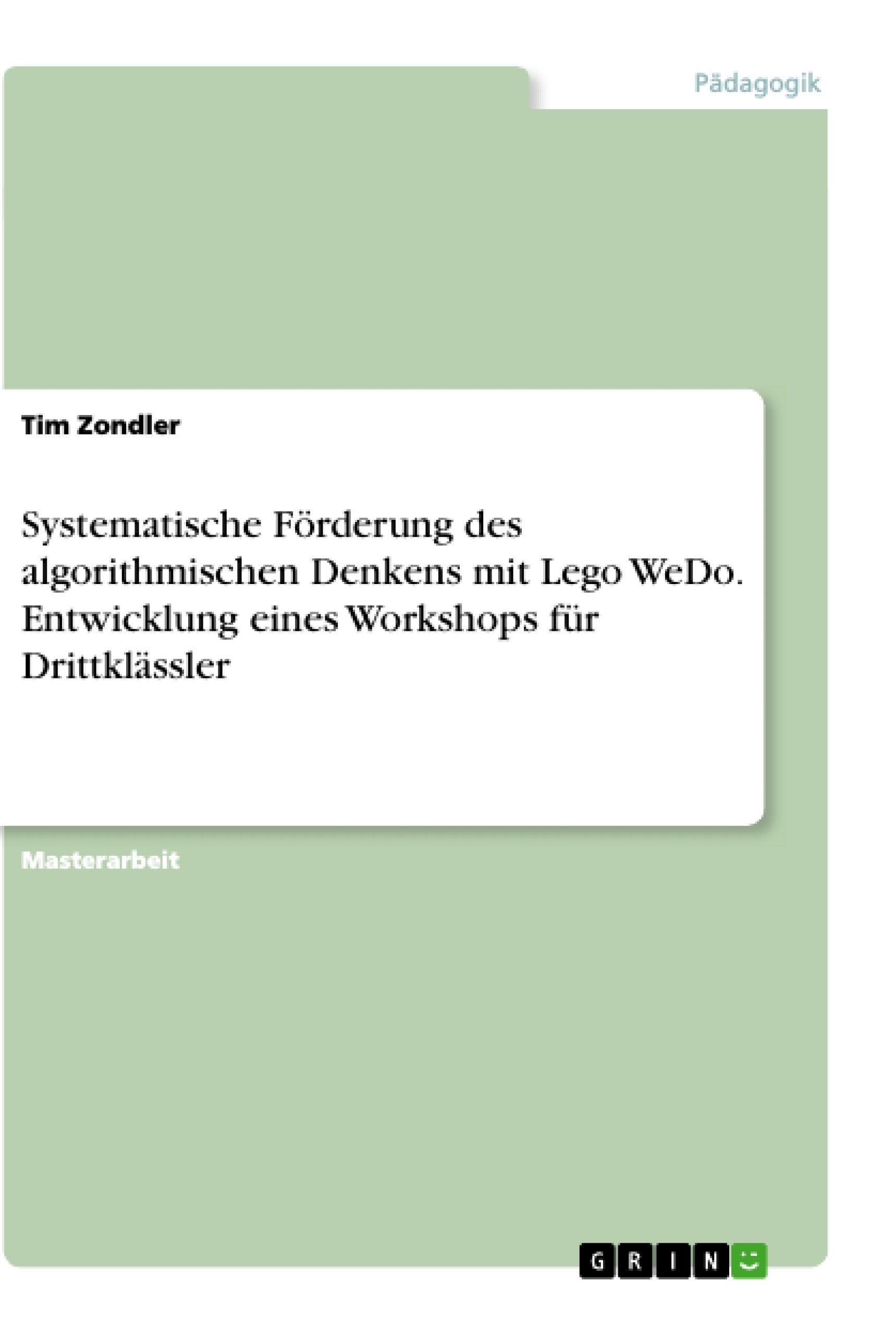 Titel: Systematische Förderung des algorithmischen Denkens mit Lego WeDo. Entwicklung
eines Workshops für Drittklässler