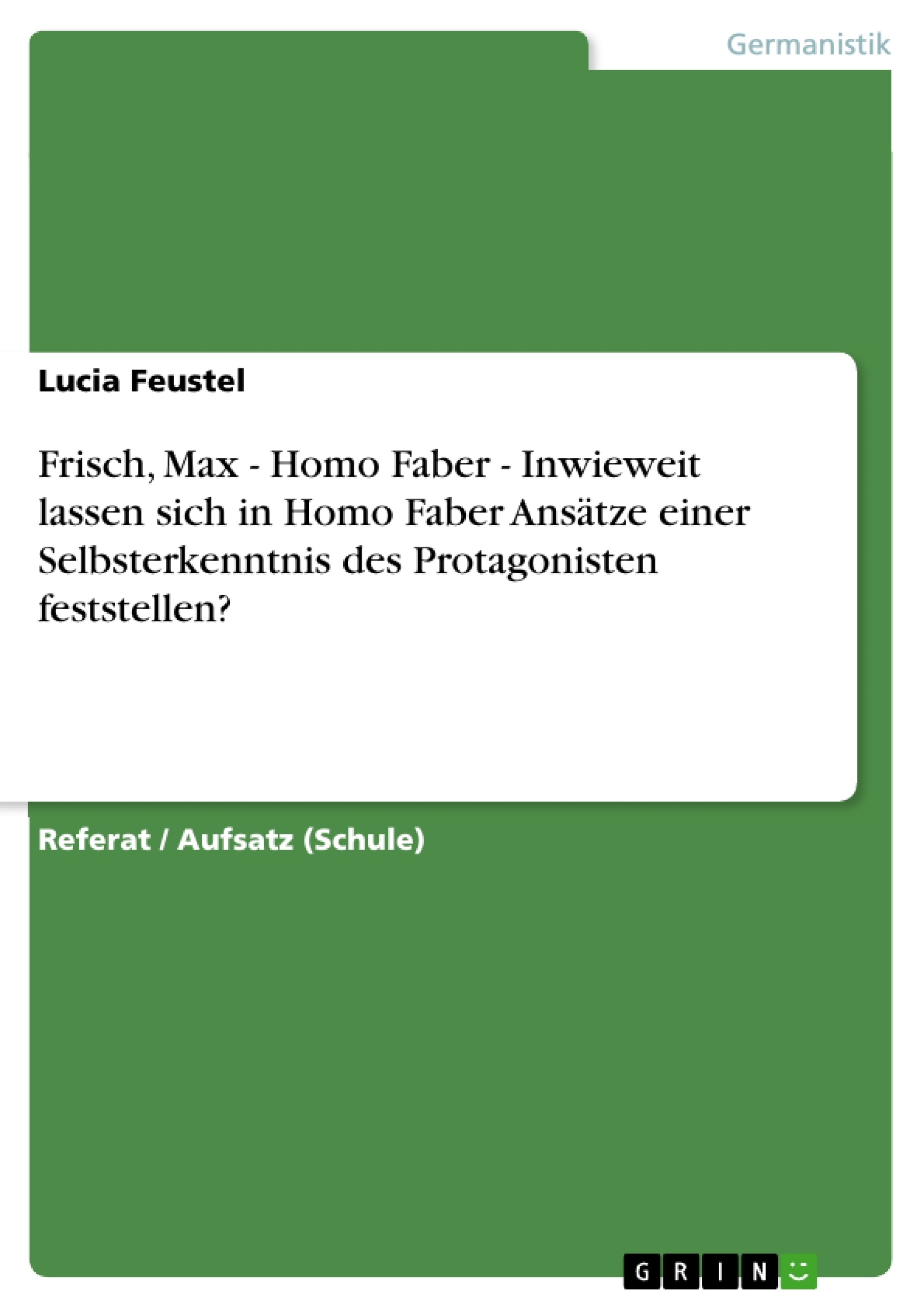 Titel: Frisch, Max - Homo Faber - Inwieweit lassen sich in Homo Faber Ansätze einer Selbsterkenntnis des Protagonisten feststellen?