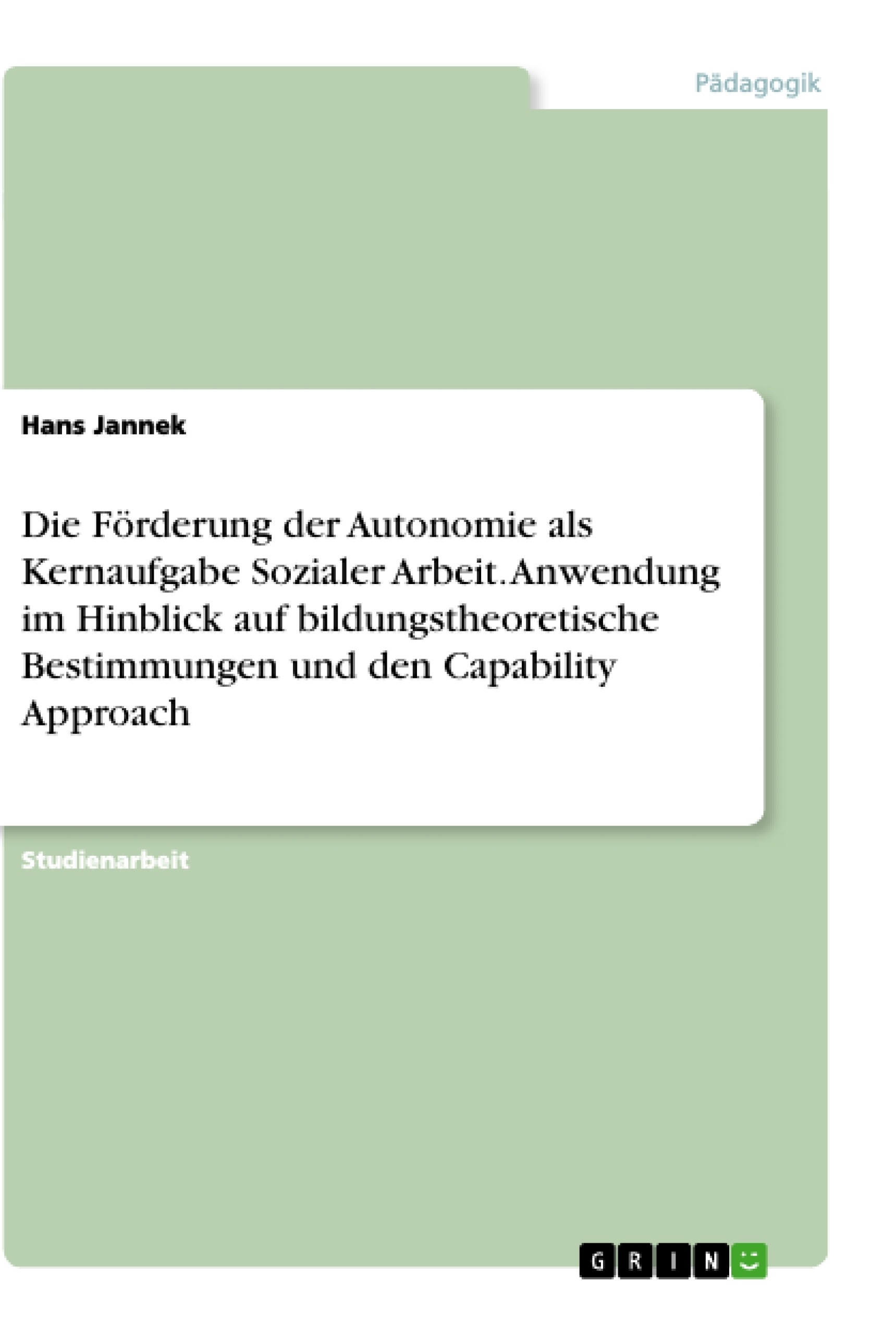 Titel: Die Förderung der Autonomie als Kernaufgabe Sozialer Arbeit. Anwendung im Hinblick auf bildungstheoretische Bestimmungen und den Capability Approach