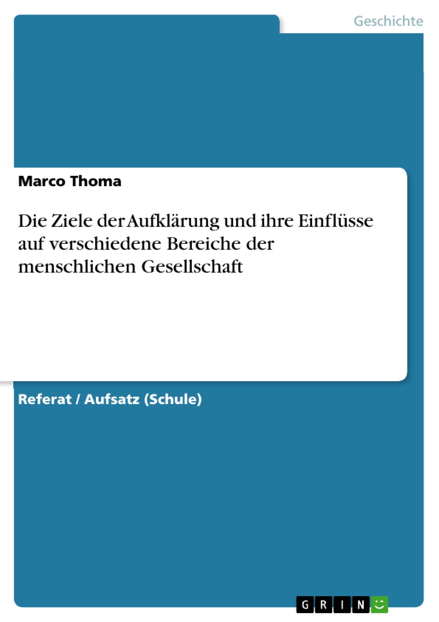 Titel: Die Ziele der Aufklärung und ihre Einflüsse auf verschiedene Bereiche der menschlichen Gesellschaft