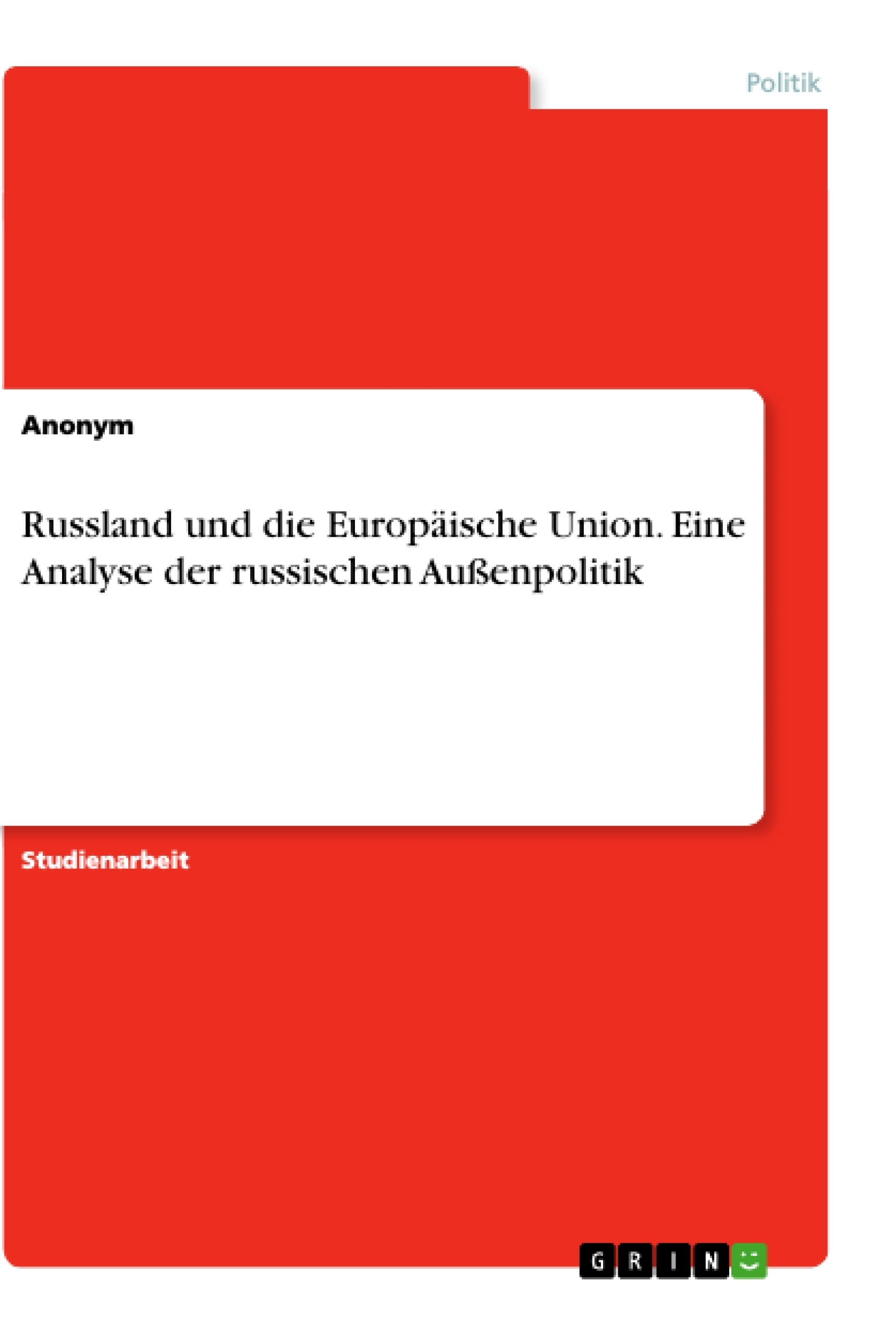 Titel: Russland und die Europäische Union. Eine Analyse der russischen Außenpolitik
