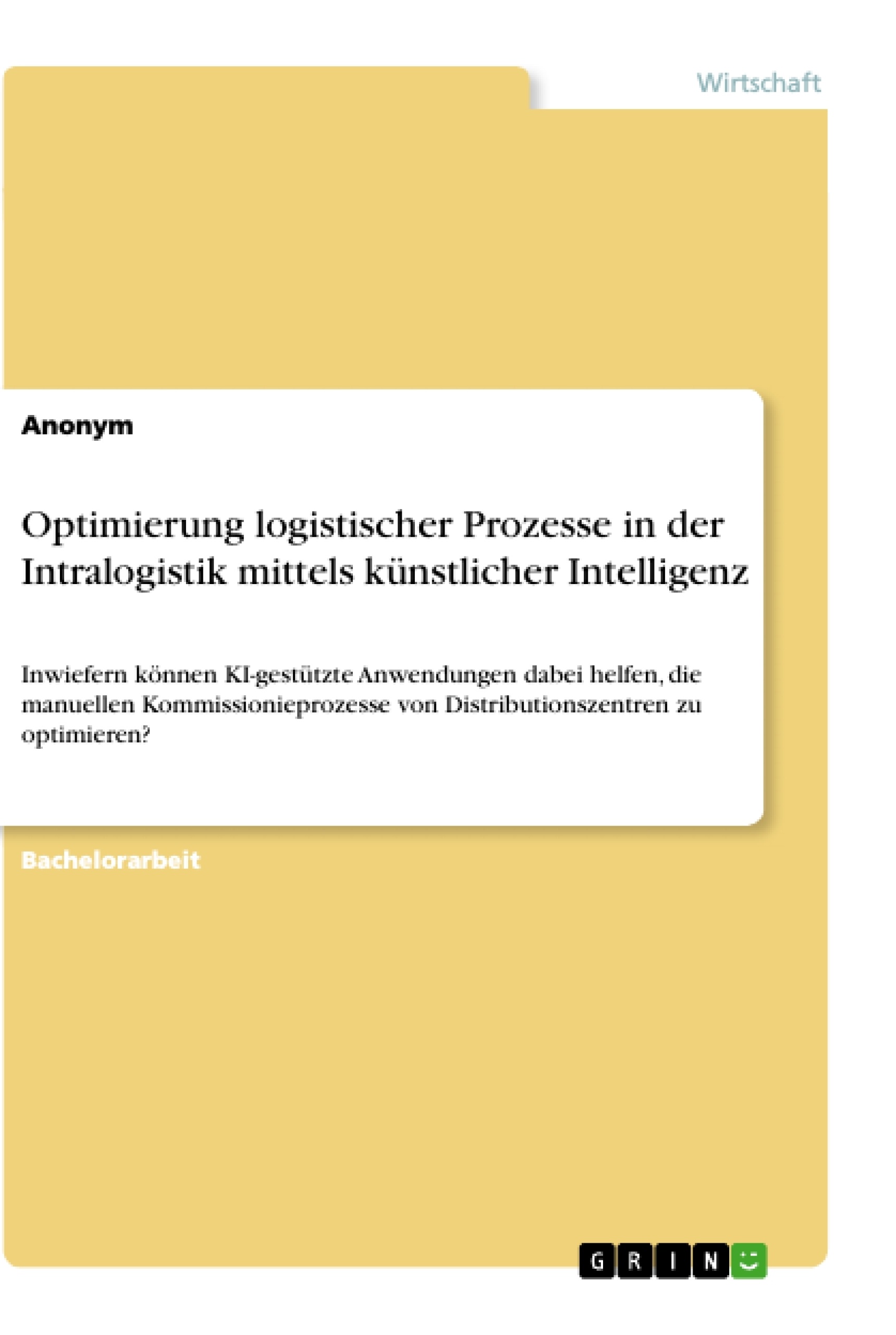 Titel: Optimierung logistischer Prozesse in der Intralogistik mittels künstlicher Intelligenz