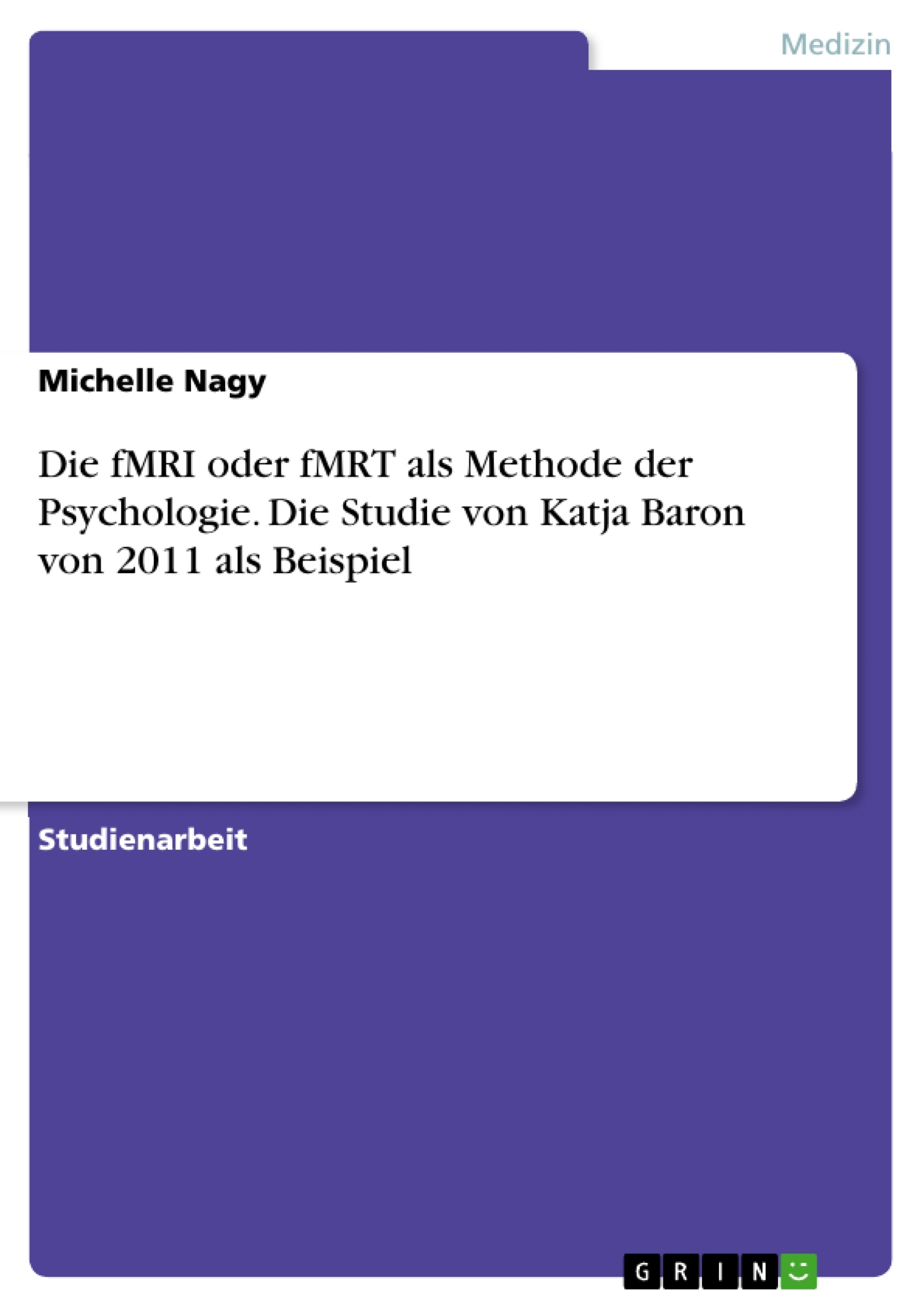 Titel: Die fMRI oder fMRT als Methode der Psychologie. Die Studie von Katja Baron von 2011 als Beispiel