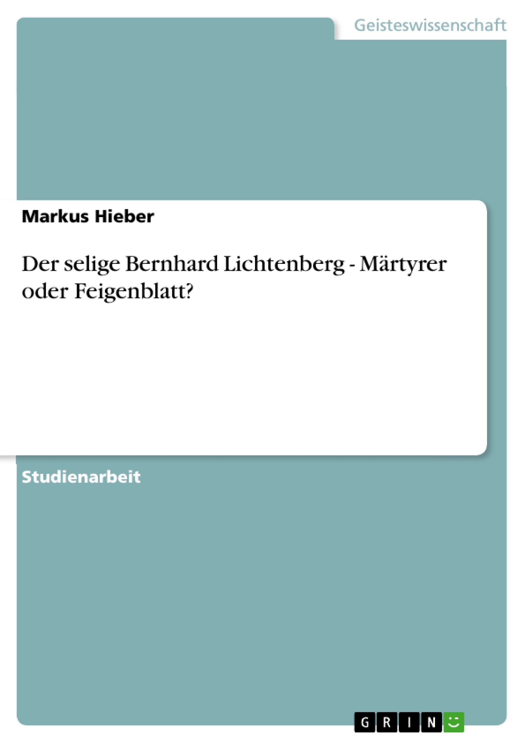 Titel: Der selige Bernhard Lichtenberg - Märtyrer oder Feigenblatt?