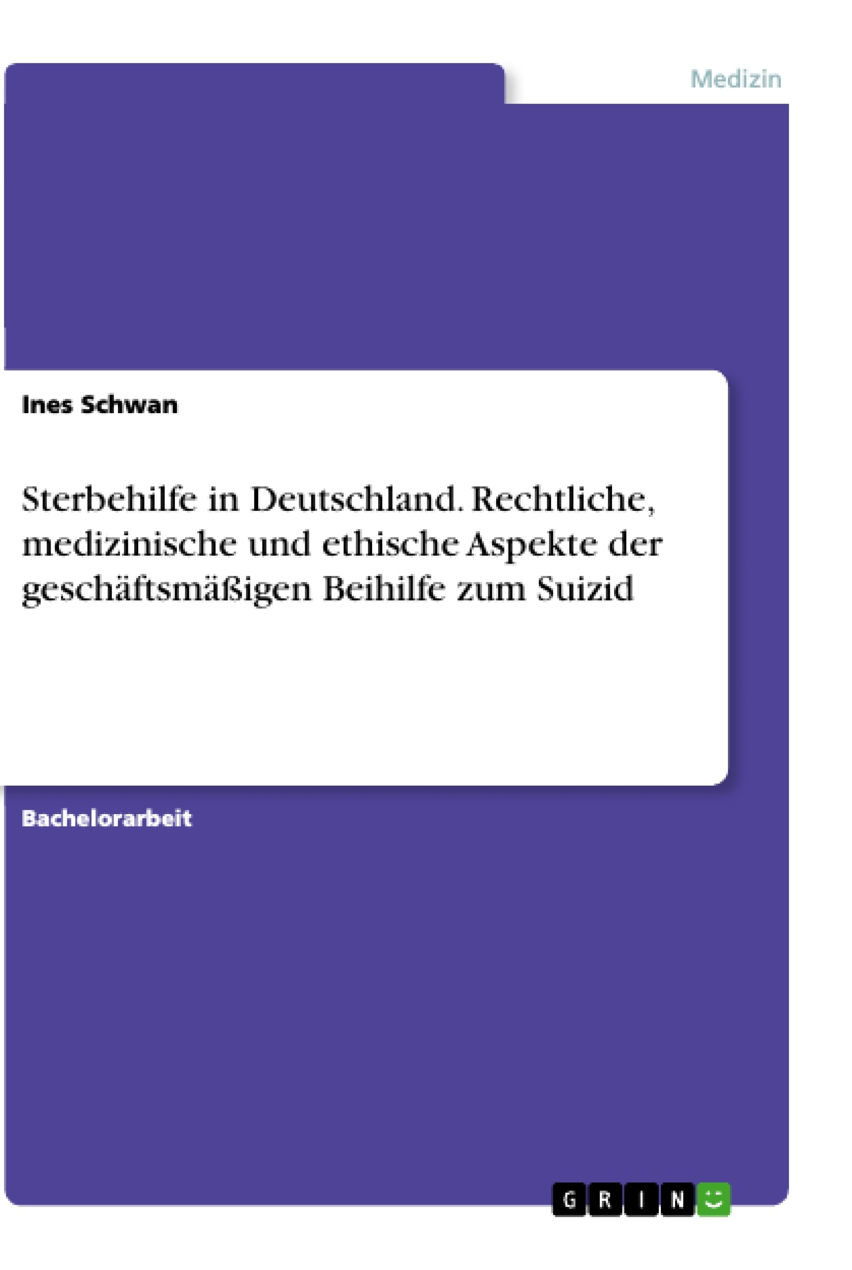 Titel: Sterbehilfe in Deutschland. Rechtliche, medizinische und ethische Aspekte der geschäftsmäßigen Beihilfe zum Suizid
