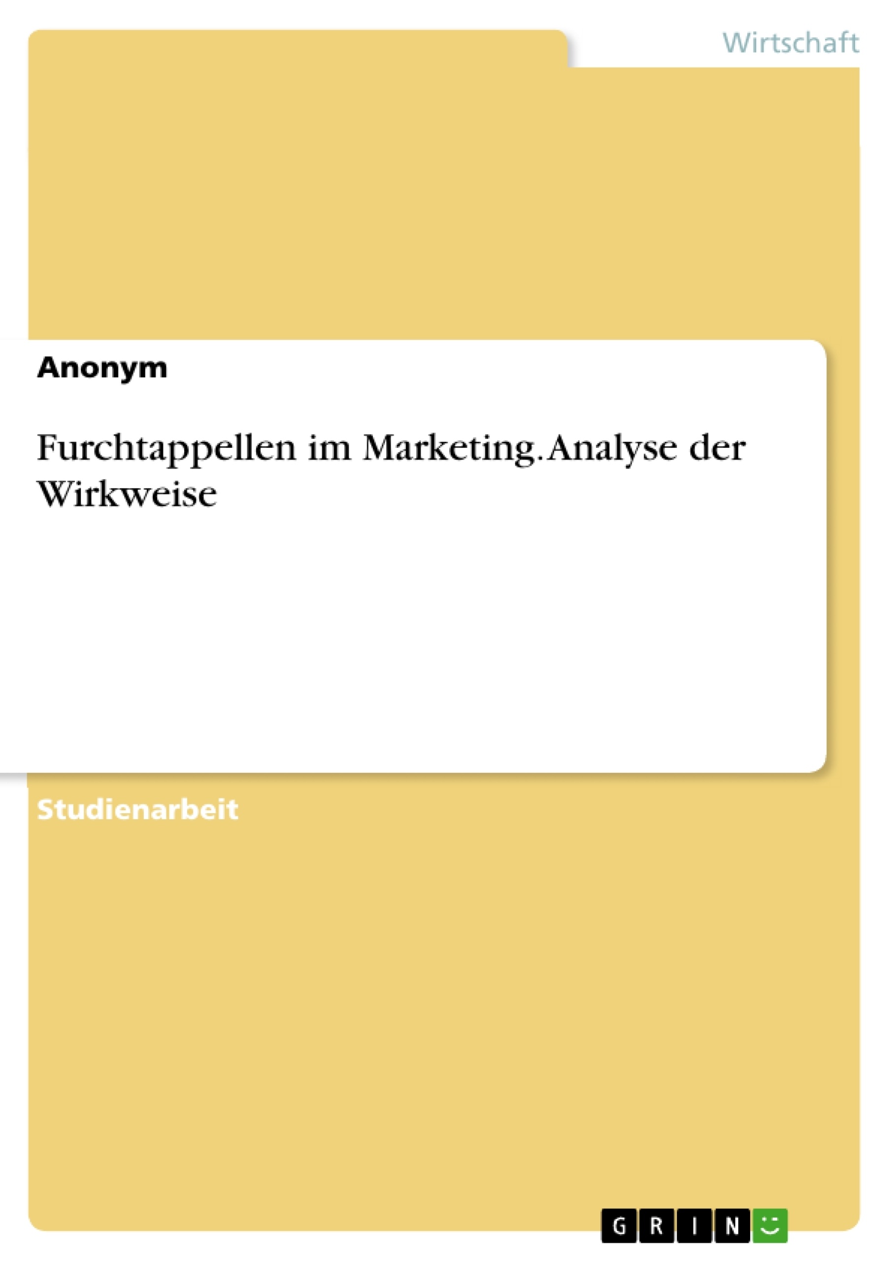 Title: Furchtappellen im Marketing. Analyse der Wirkweise