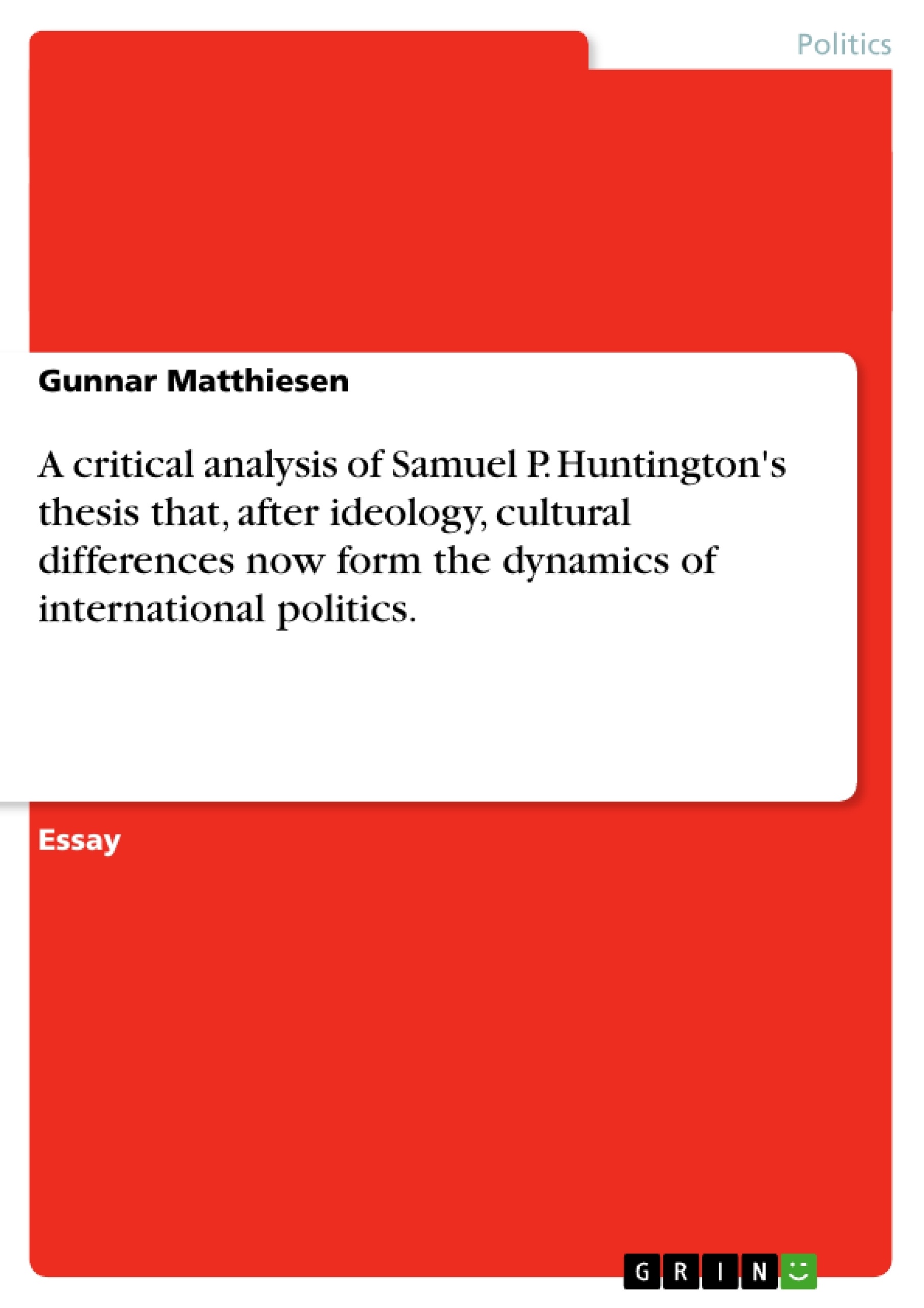 Titre: A critical analysis of Samuel P. Huntington's thesis that, after ideology, cultural differences now form the dynamics of international politics.