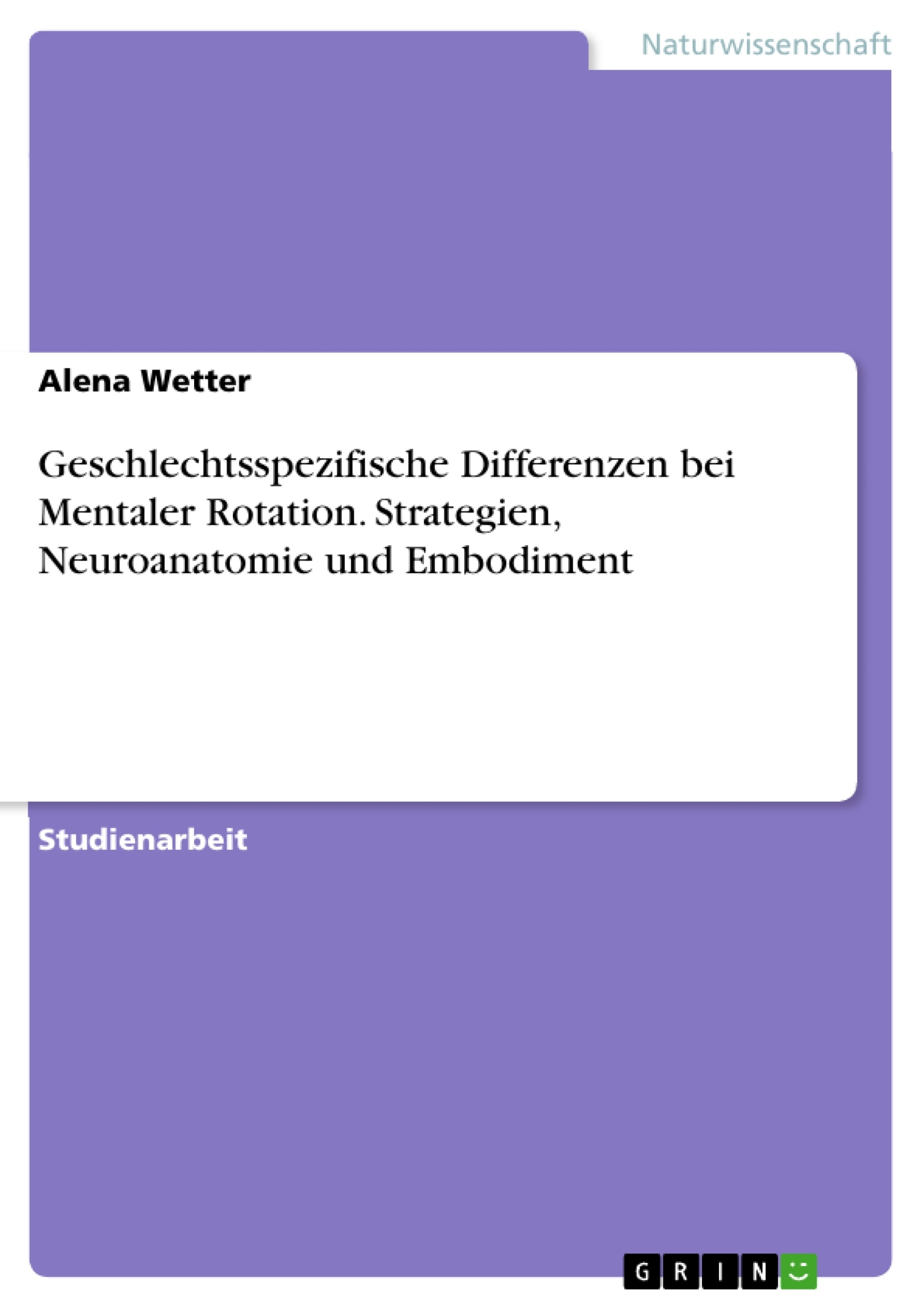 Titel: Geschlechtsspezifische Differenzen bei Mentaler Rotation. Strategien, Neuroanatomie und Embodiment