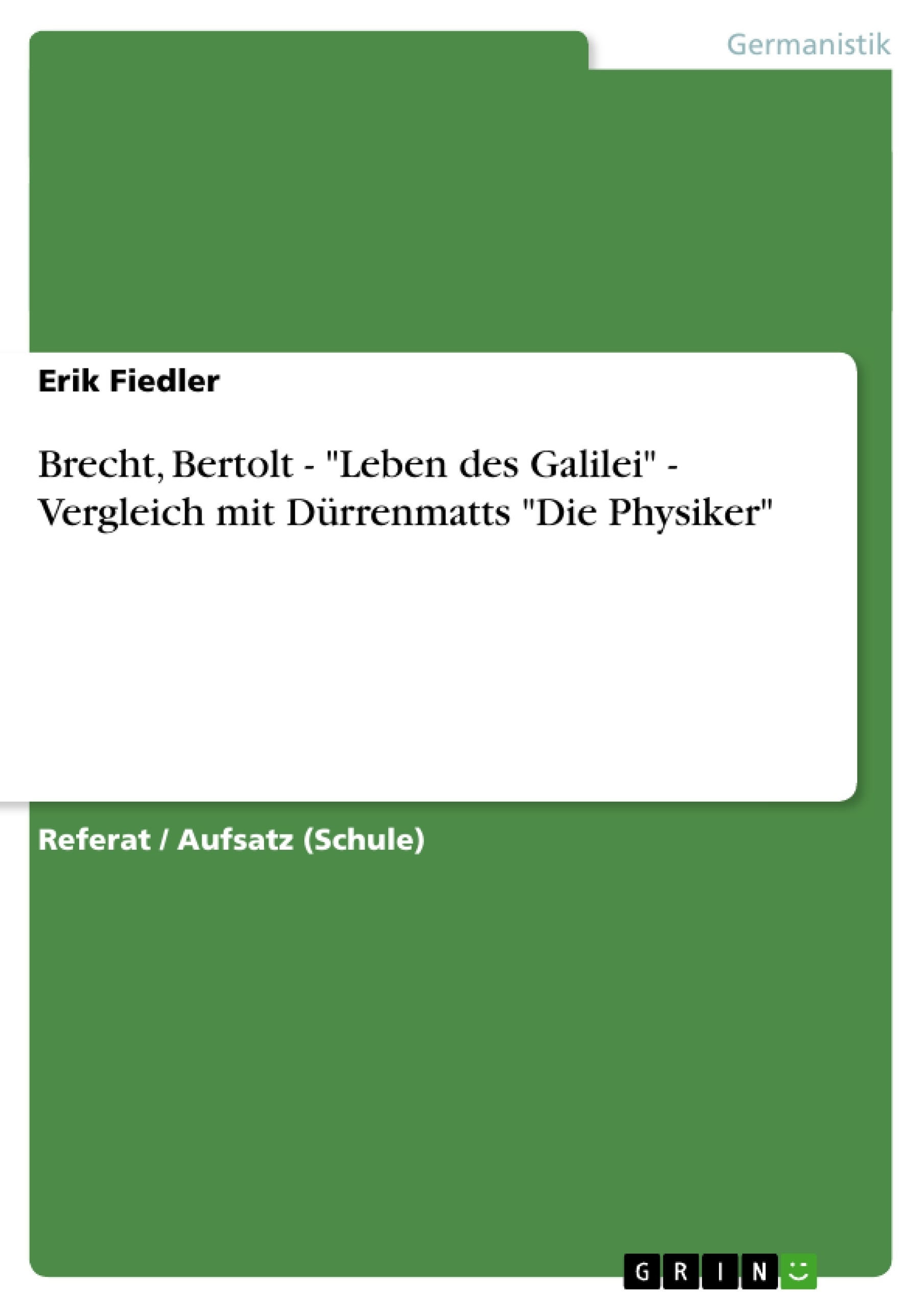 Titel: Brecht, Bertolt - "Leben des Galilei" - Vergleich mit Dürrenmatts "Die Physiker" 