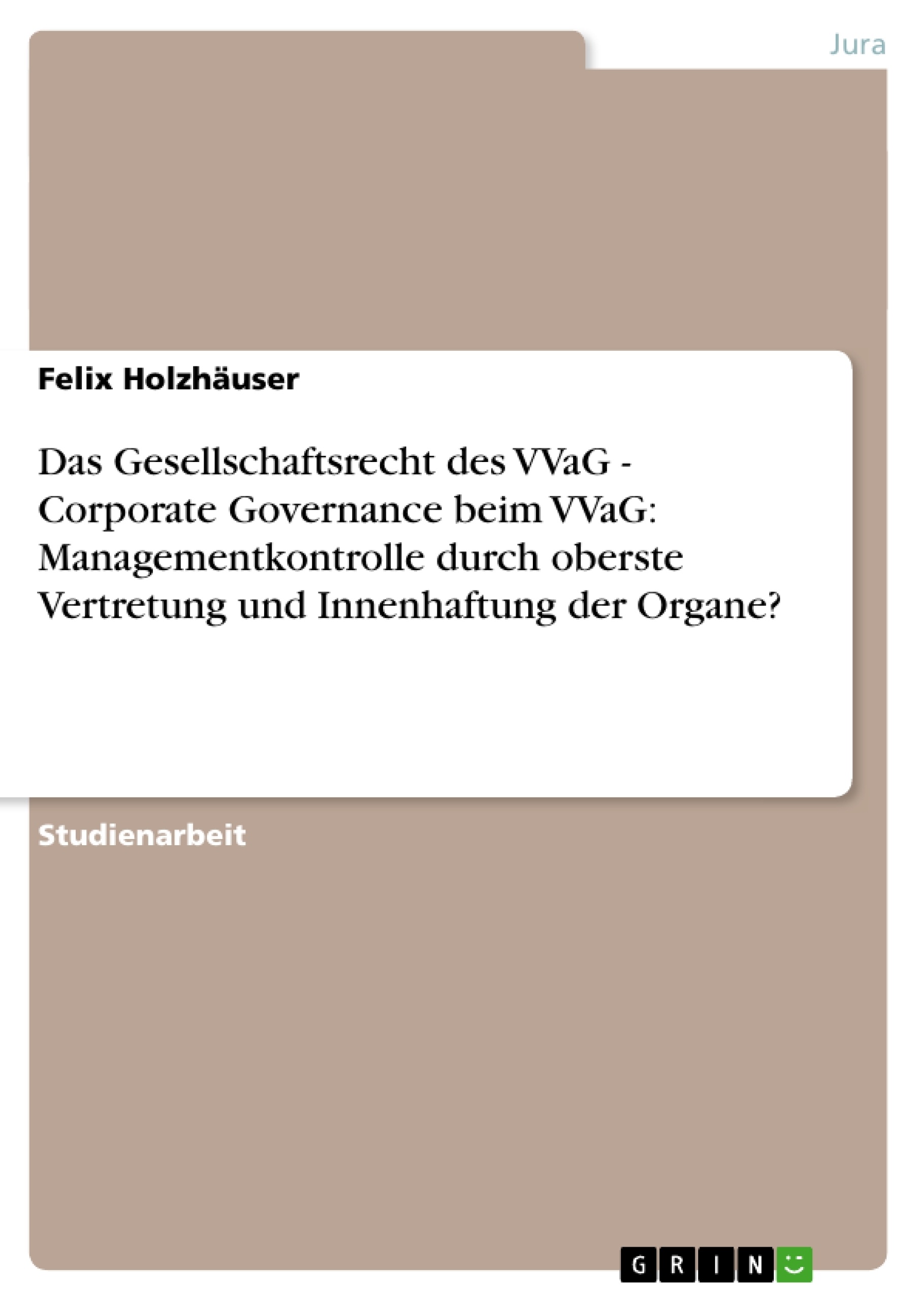 Title: Das Gesellschaftsrecht des VVaG - Corporate Governance beim VVaG: Managementkontrolle durch oberste Vertretung und Innenhaftung der Organe?