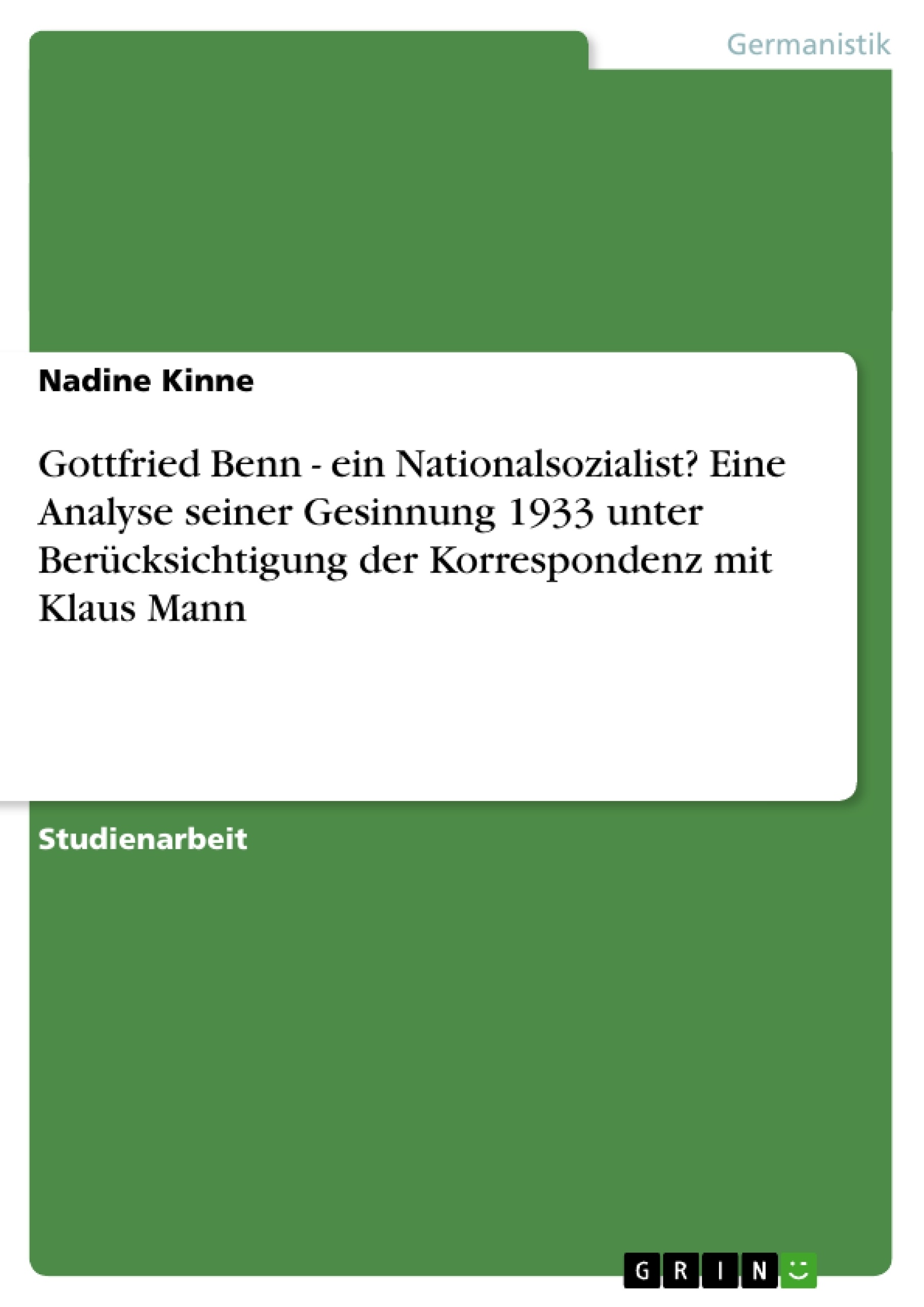 Titel: Gottfried Benn - ein Nationalsozialist? Eine Analyse seiner Gesinnung 1933 unter Berücksichtigung der Korrespondenz mit Klaus Mann