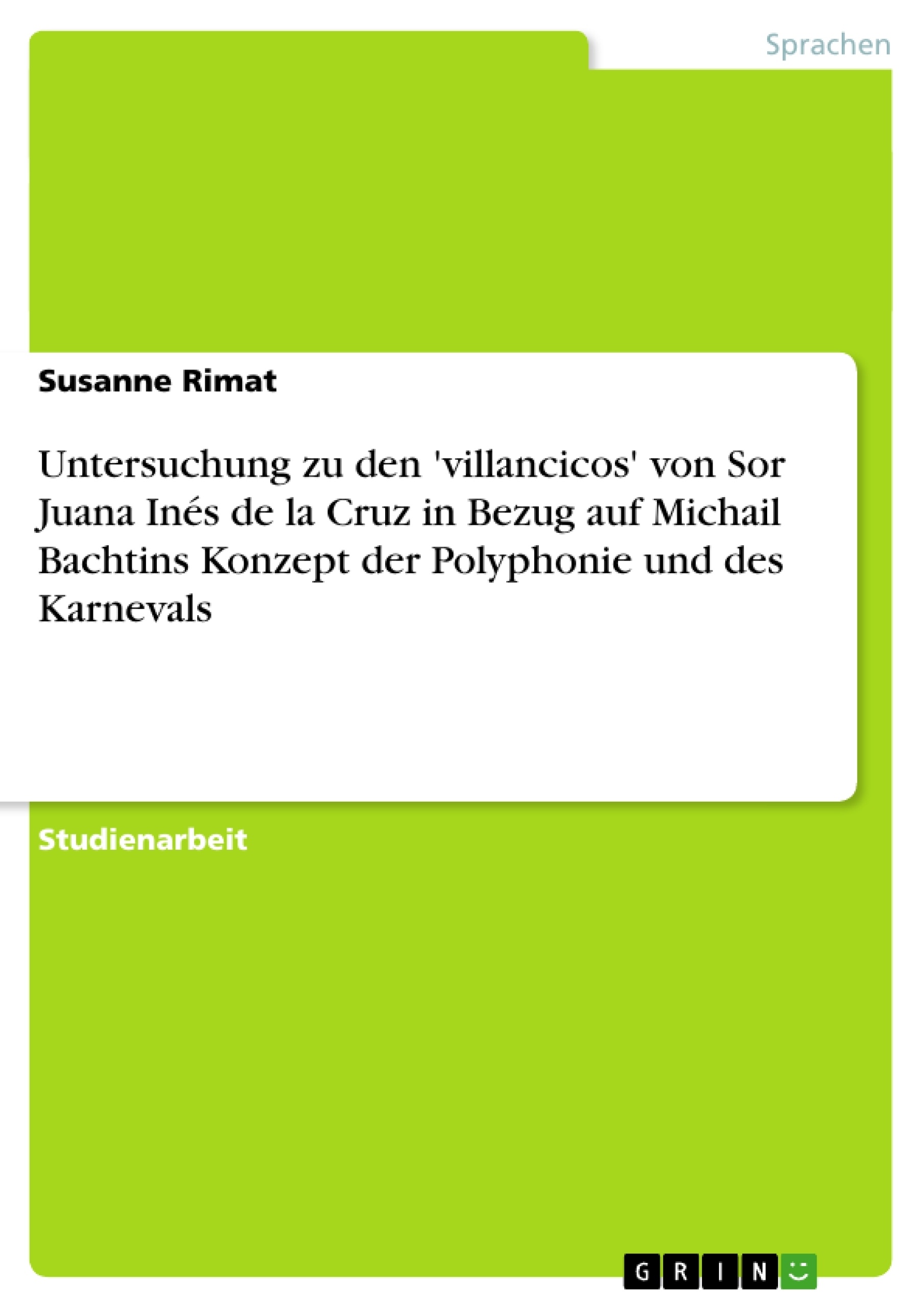Título: Untersuchung zu den 'villancicos' von Sor Juana Inés de la Cruz in Bezug auf Michail Bachtins Konzept der Polyphonie und des Karnevals