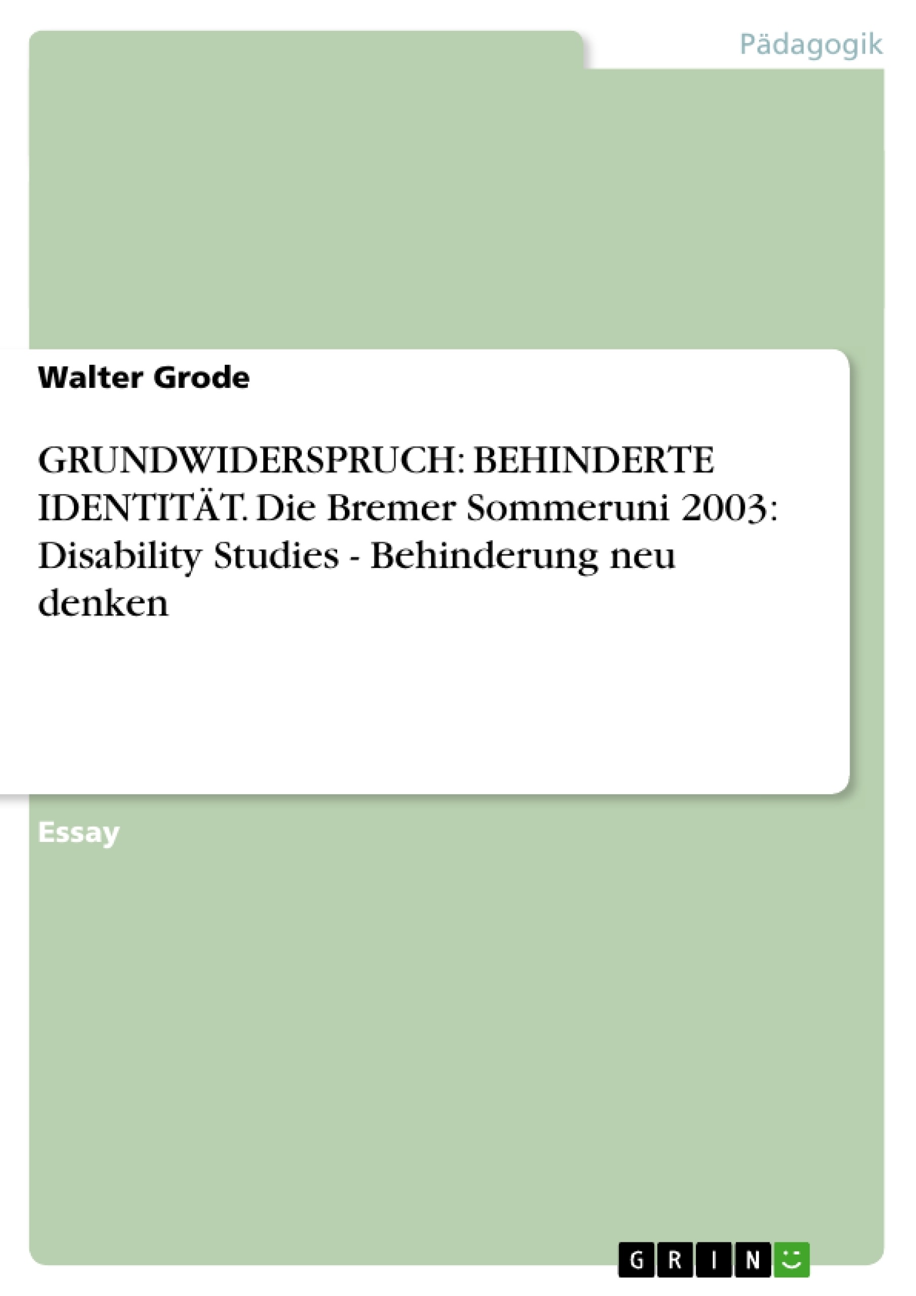 Titel: GRUNDWIDERSPRUCH: BEHINDERTE IDENTITÄT. Die Bremer Sommeruni 2003: Disability Studies - Behinderung neu denken