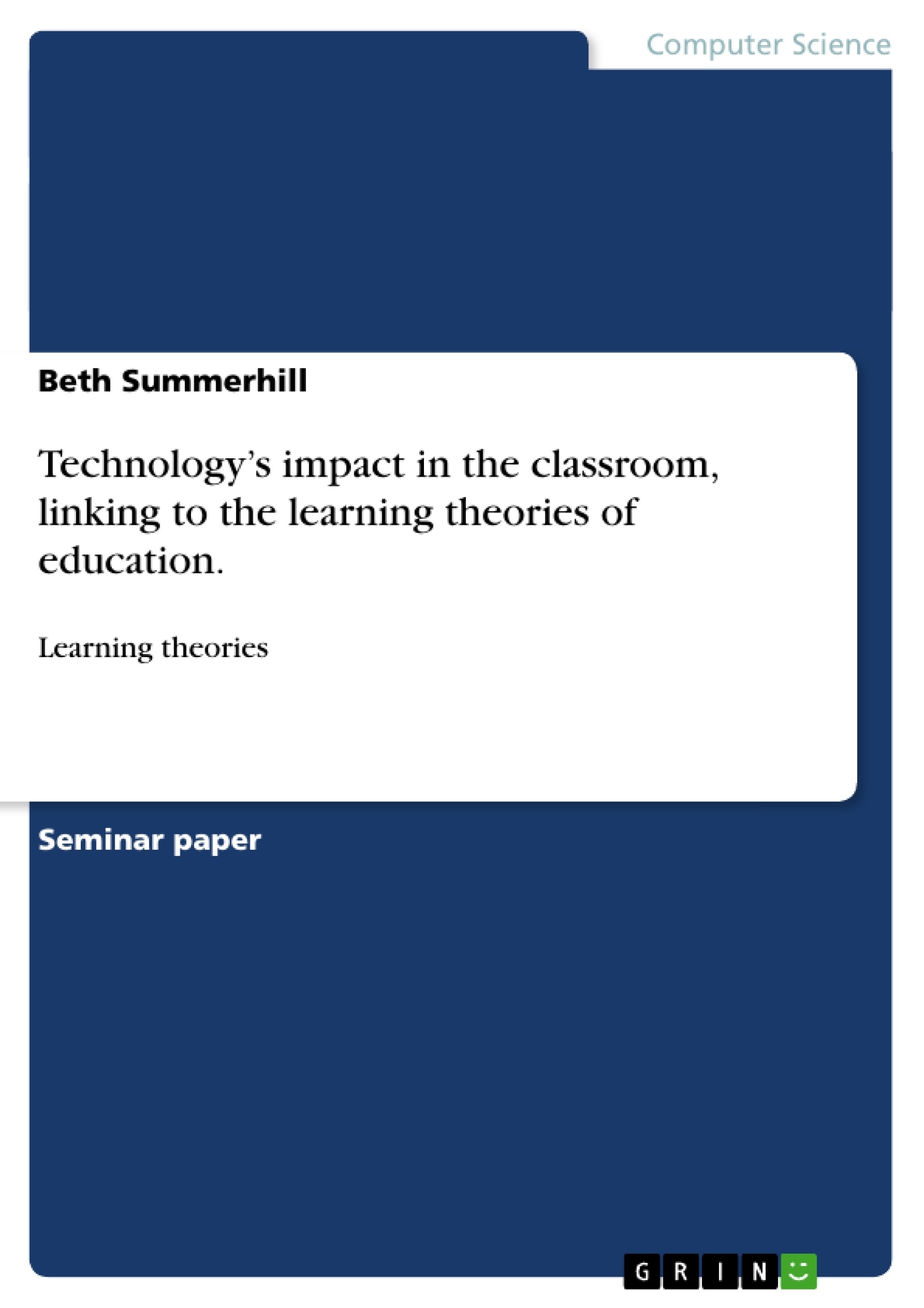 Title: Technology’s impact in the classroom, linking to the learning theories of education.