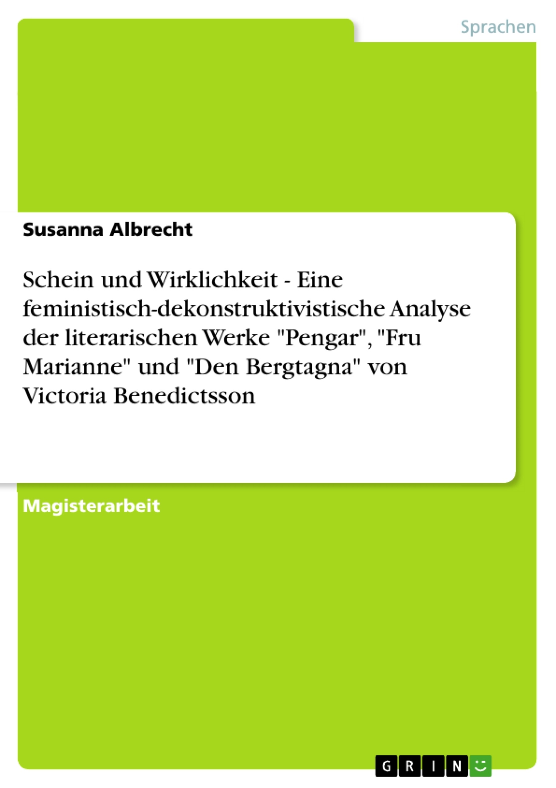 Title: Schein und Wirklichkeit  -  Eine feministisch-dekonstruktivistische Analyse der literarischen Werke "Pengar", "Fru Marianne" und "Den Bergtagna" von Victoria Benedictsson 