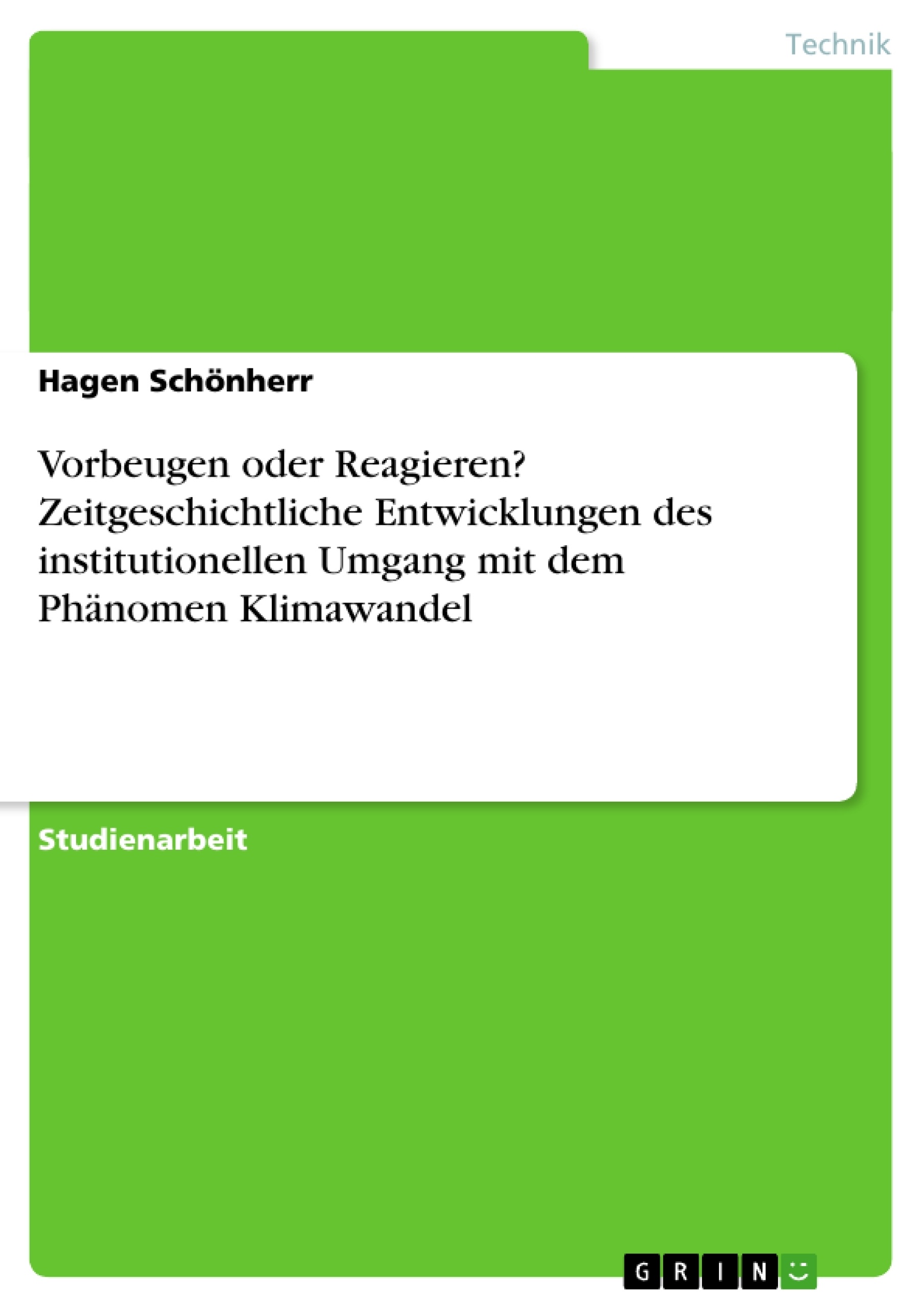 Titel: Vorbeugen oder Reagieren? Zeitgeschichtliche Entwicklungen des institutionellen Umgang mit dem Phänomen Klimawandel