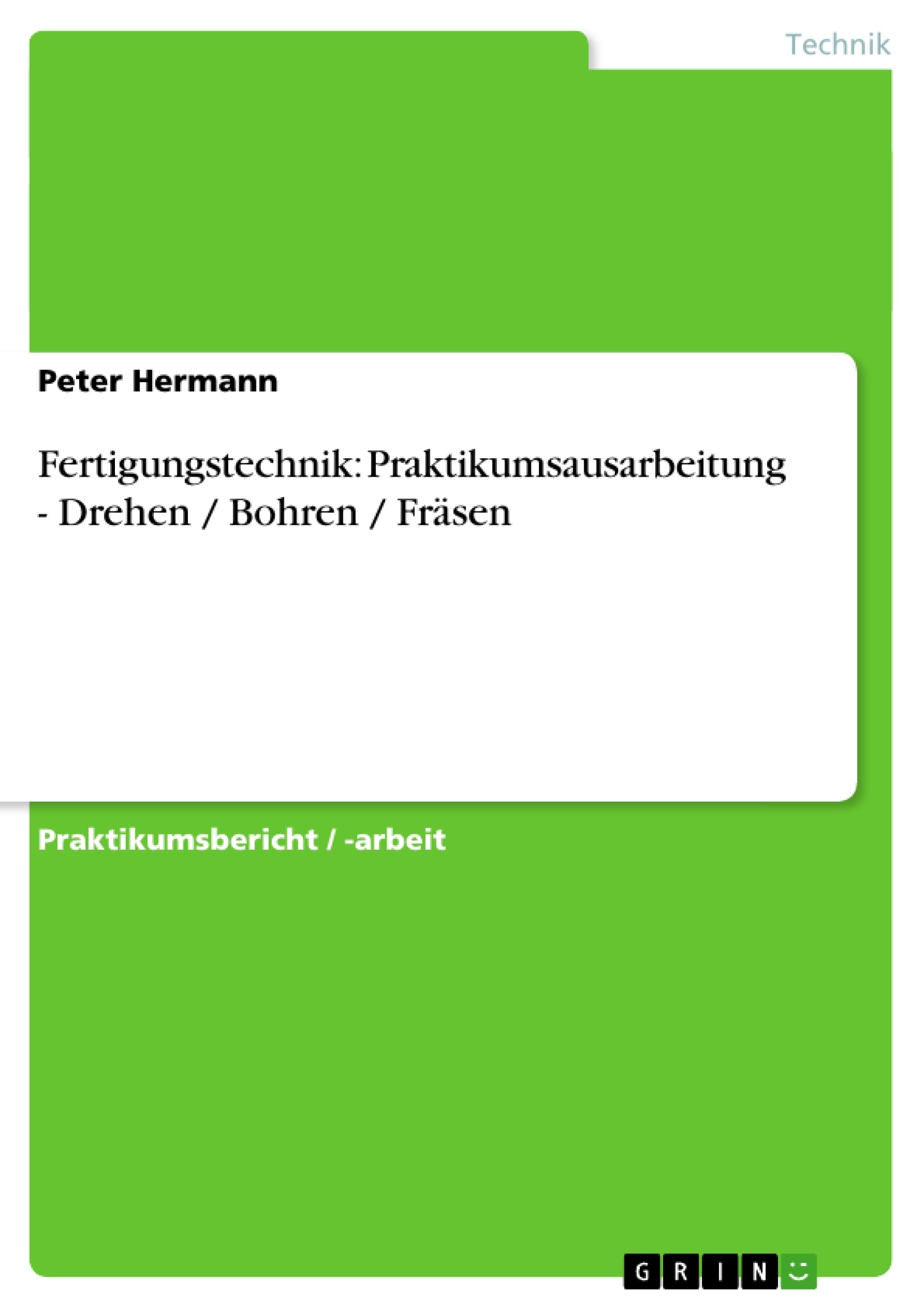 Título: Fertigungstechnik: Praktikumsausarbeitung - Drehen / Bohren / Fräsen