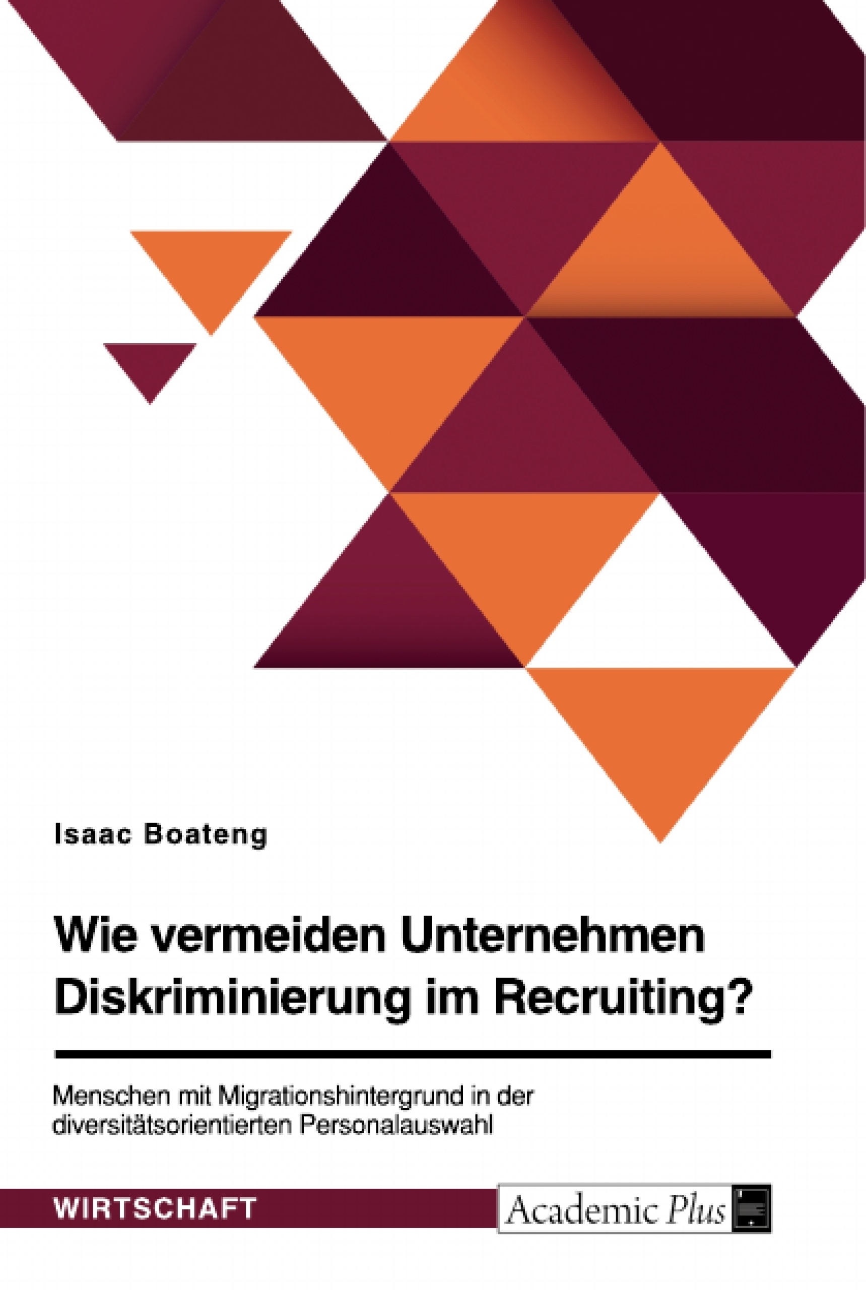 Titel: Wie vermeiden Unternehmen Diskriminierung im Recruiting? Menschen mit Migrationshintergrund in der diversitätsorientierten Personalauswahl
