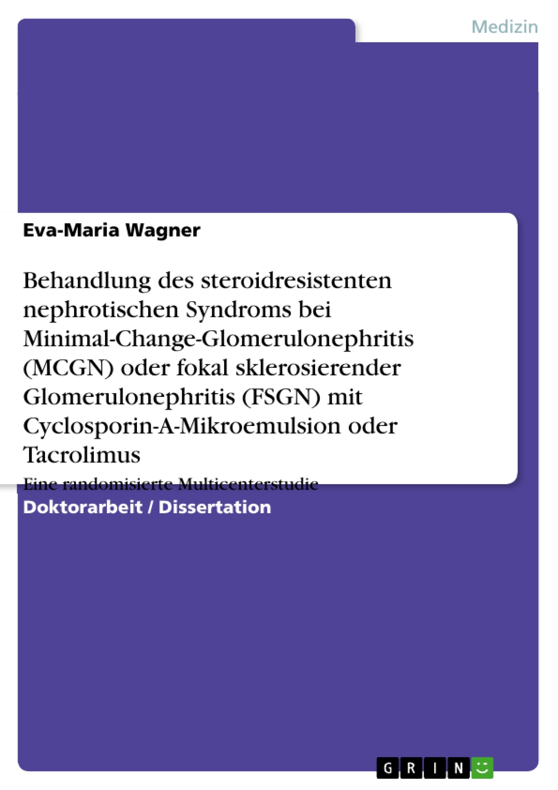 Titre: Behandlung des steroidresistenten nephrotischen Syndroms bei Minimal-Change-Glomerulonephritis (MCGN) oder fokal sklerosierender Glomerulonephritis (FSGN) mit Cyclosporin-A-Mikroemulsion oder Tacrolimus