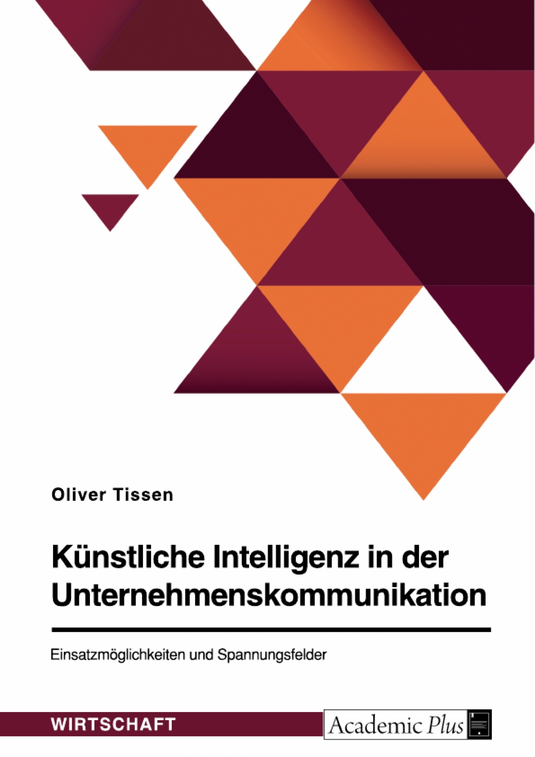 Titel: Künstliche Intelligenz in der Unternehmenskommunikation. Einsatzmöglichkeiten und Spannungsfelder