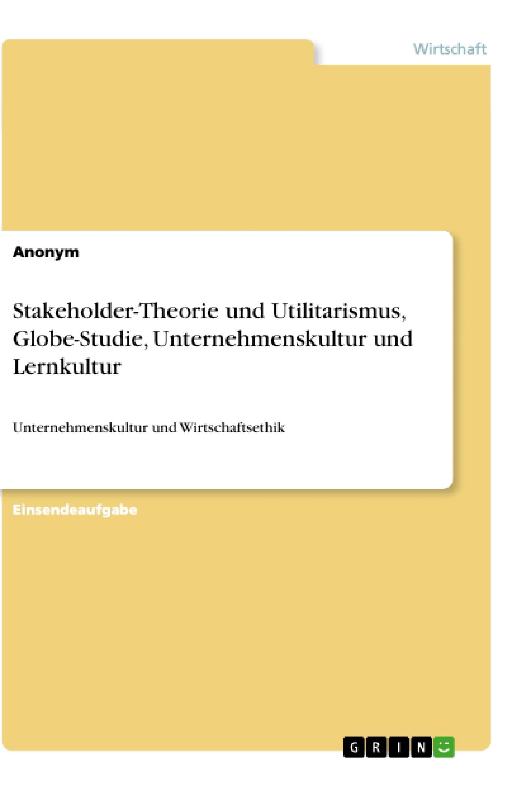 Titel: Stakeholder-Theorie und Utilitarismus, Globe-Studie, Unternehmenskultur und Lernkultur