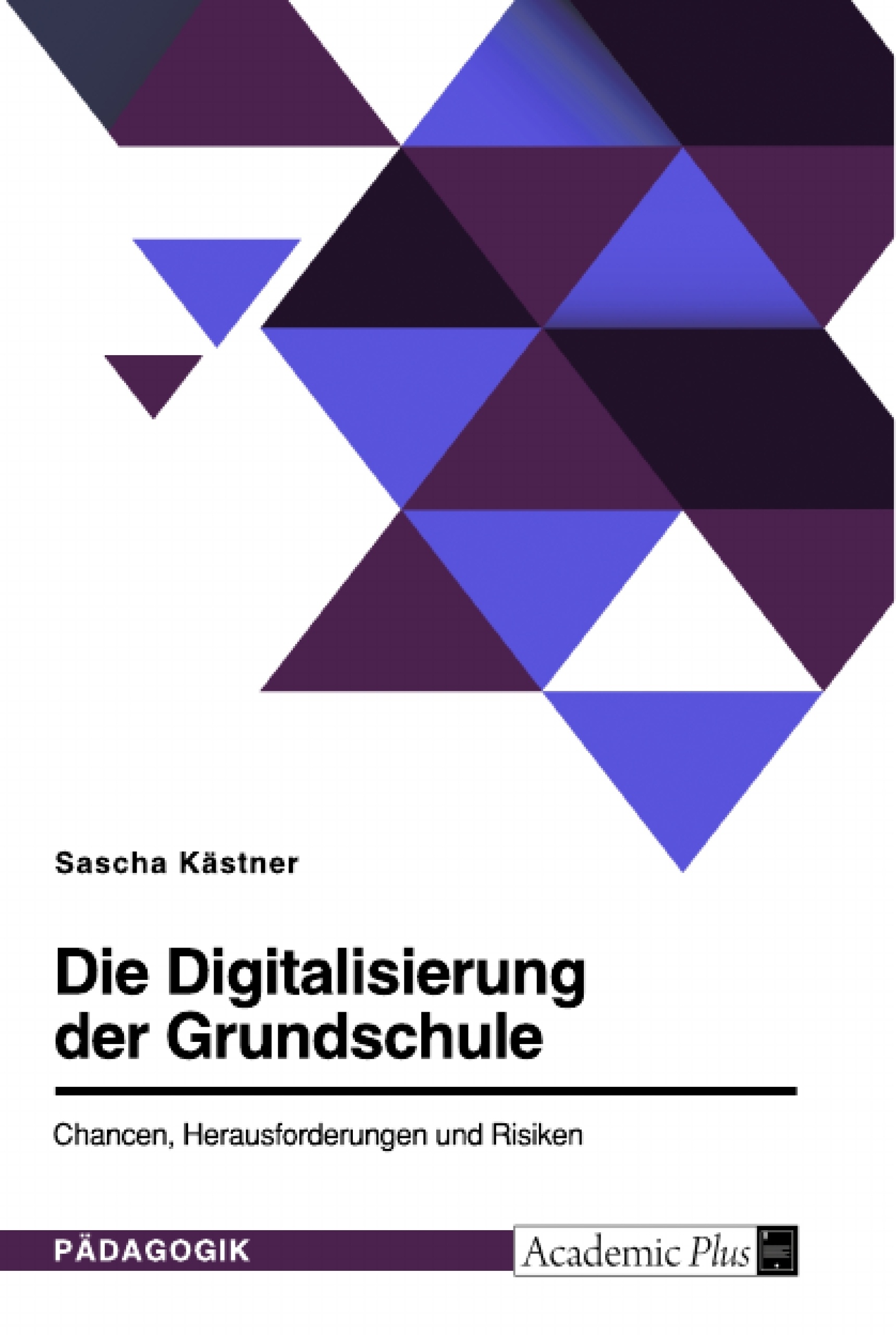 Titel: Die Digitalisierung der Grundschule. Chancen, Herausforderungen und Risiken