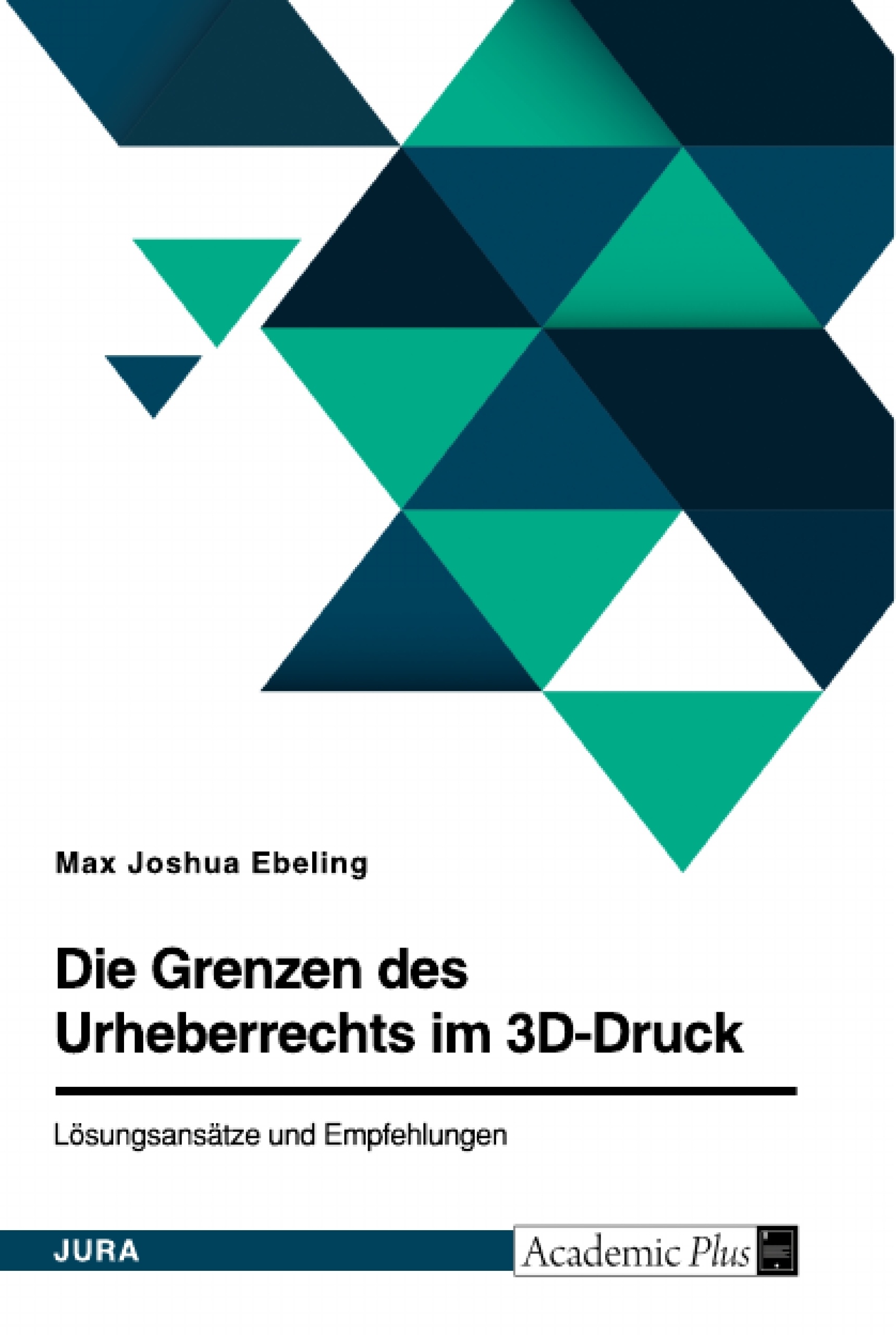 Titel: Die Grenzen des Urheberrechts im 3D-Druck. Lösungsansätze und Empfehlungen
