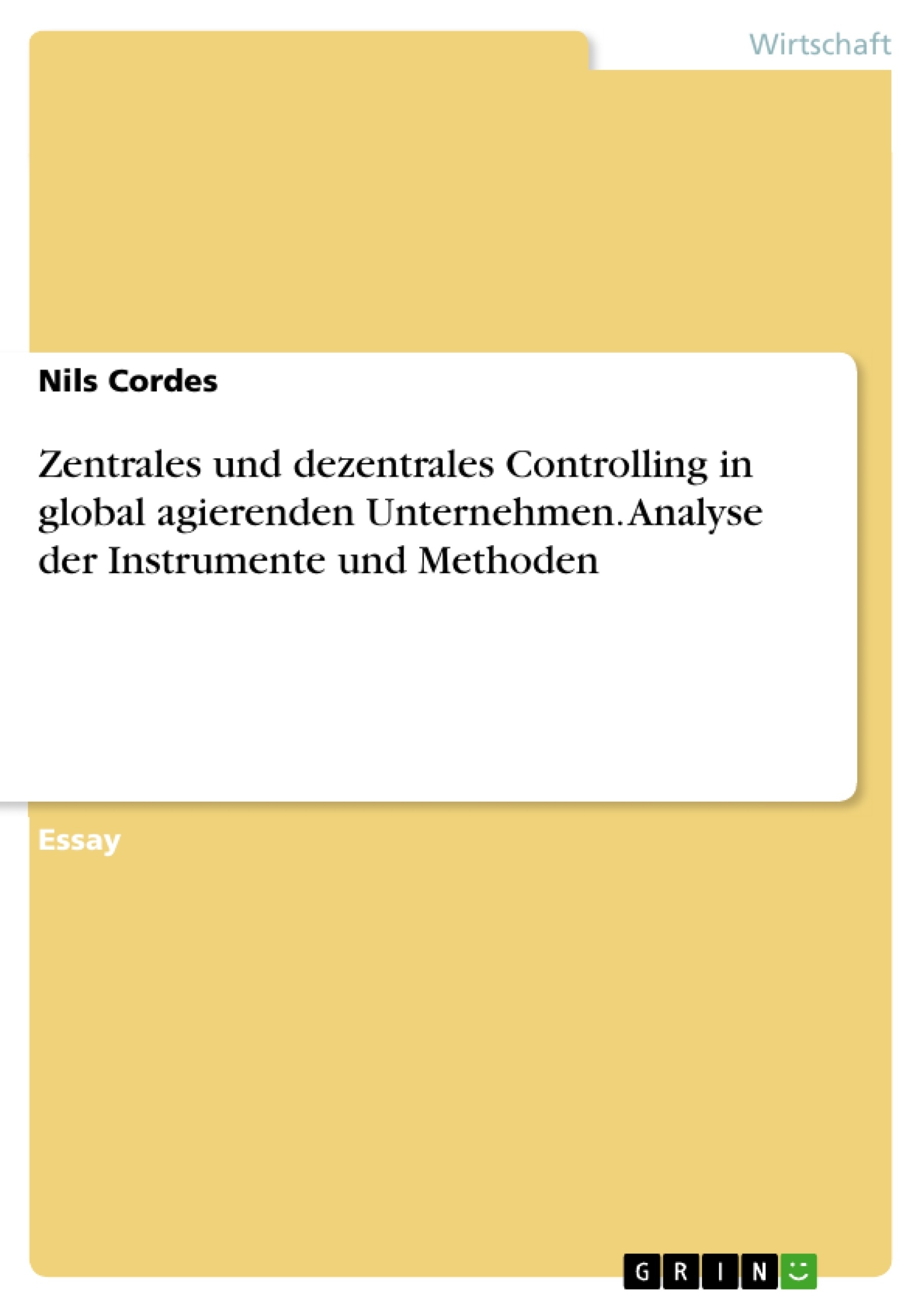 Titel: Zentrales und dezentrales Controlling in global agierenden Unternehmen. Analyse der Instrumente und Methoden