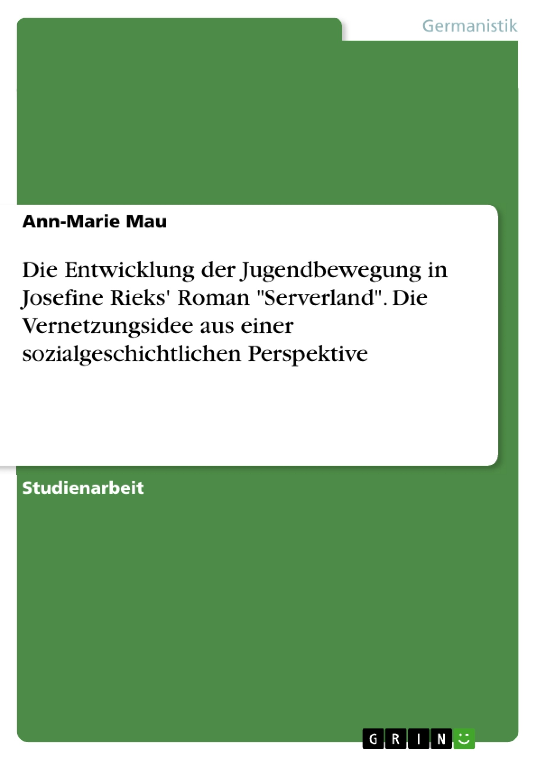 Titel: Die Entwicklung der Jugendbewegung in Josefine Rieks' Roman "Serverland". Die Vernetzungsidee aus einer sozialgeschichtlichen Perspektive