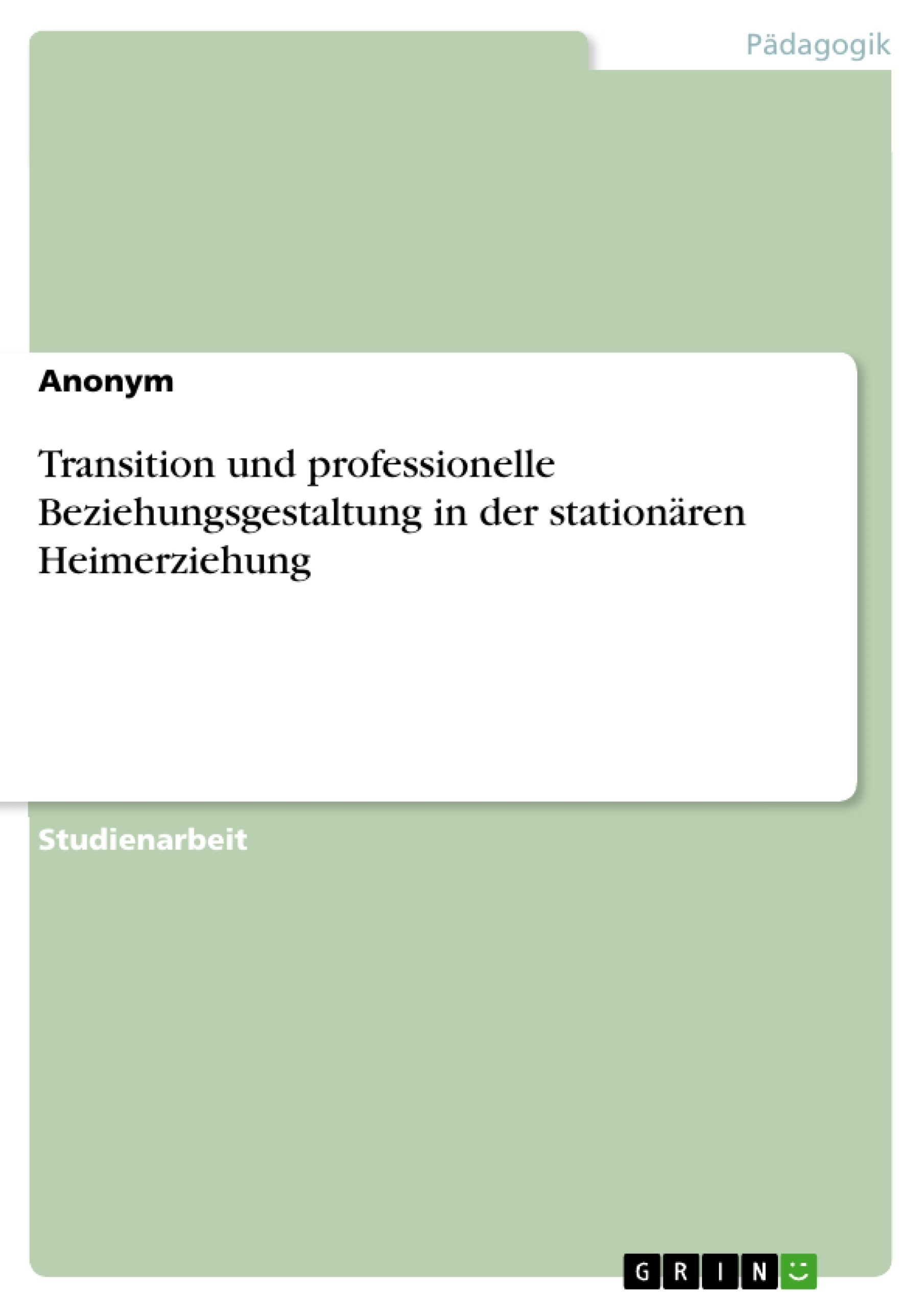 Titel: Transition und professionelle Beziehungsgestaltung in der stationären Heimerziehung