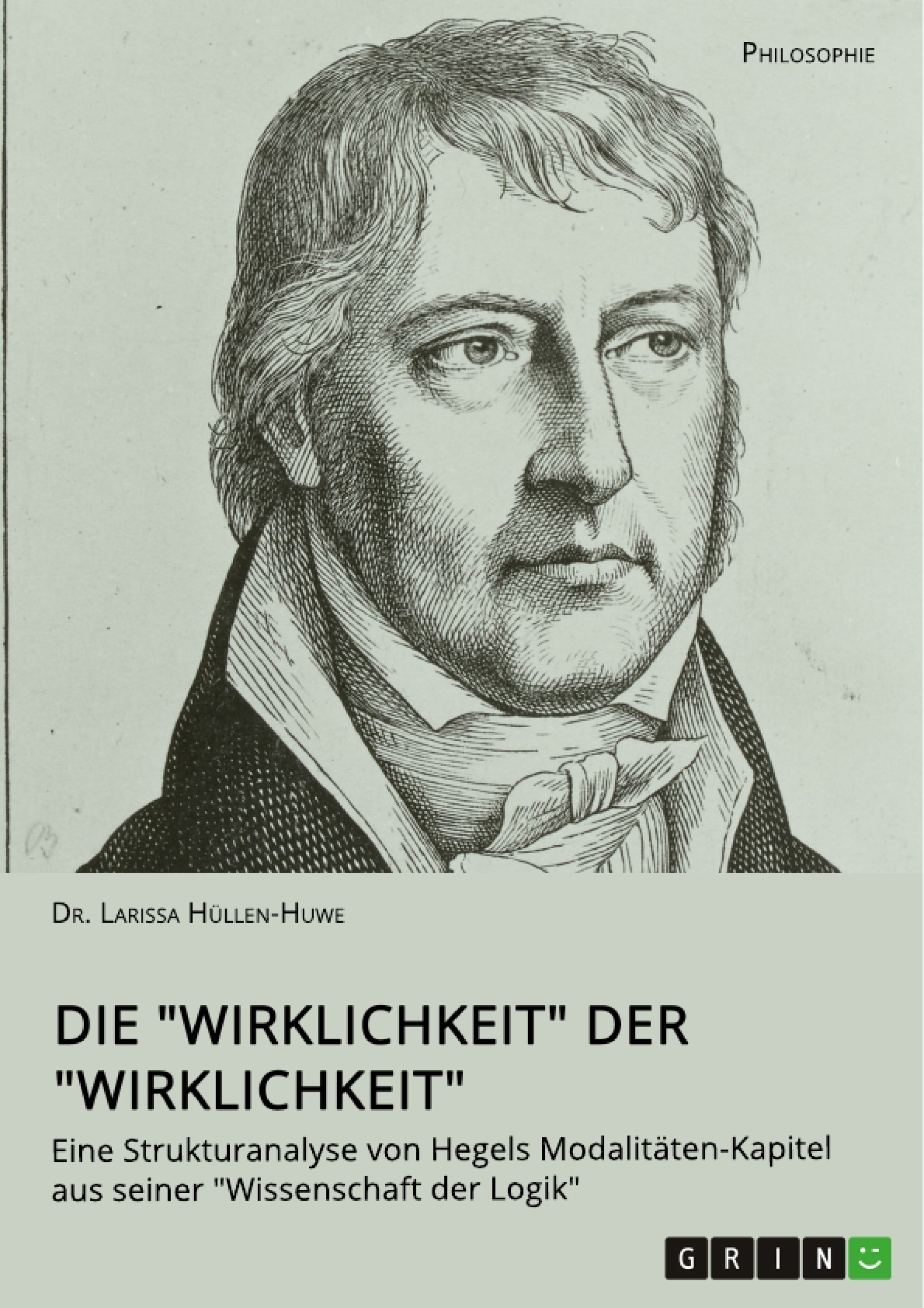 Titel: Die "Wirklichkeit" der "Wirklichkeit". Eine Strukturanalyse von Hegels Modalitäten-Kapitel aus seiner "Wissenschaft der Logik"