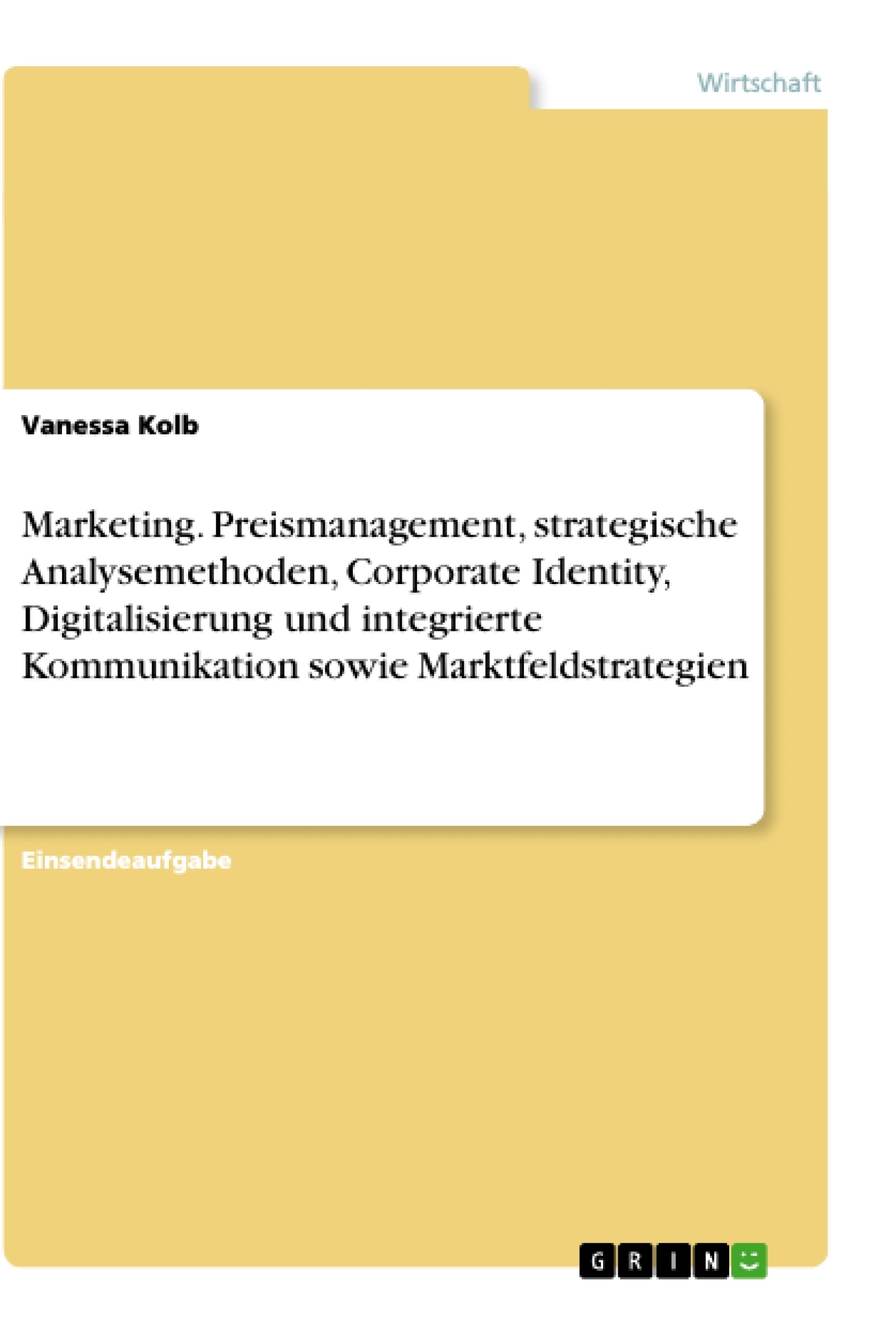 Titel: Marketing. Preismanagement, strategische Analysemethoden, Corporate Identity, Digitalisierung und integrierte Kommunikation sowie Marktfeldstrategien