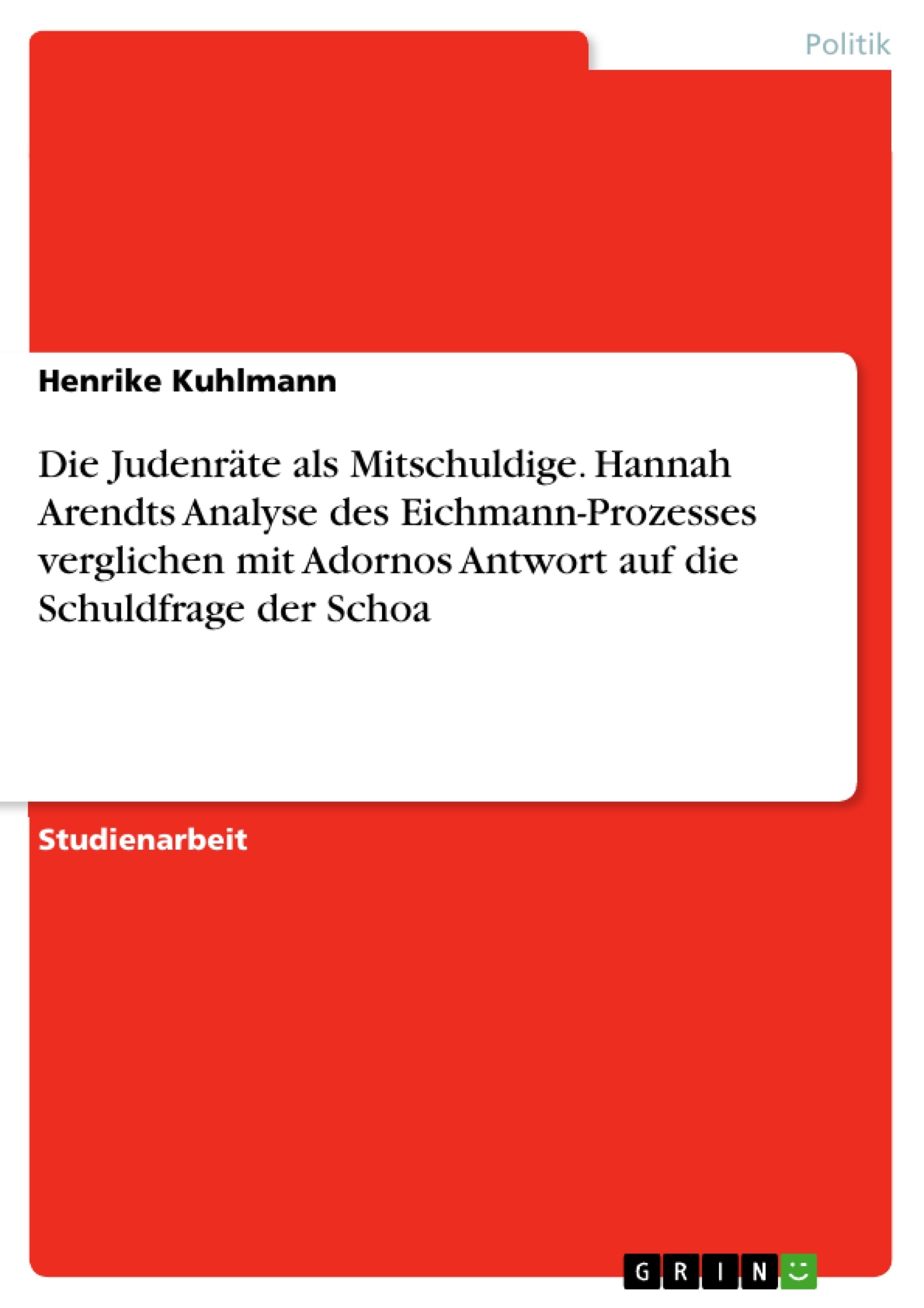 Título: Die Judenräte als Mitschuldige. Hannah Arendts Analyse des Eichmann-Prozesses verglichen mit Adornos Antwort auf die Schuldfrage der Schoa