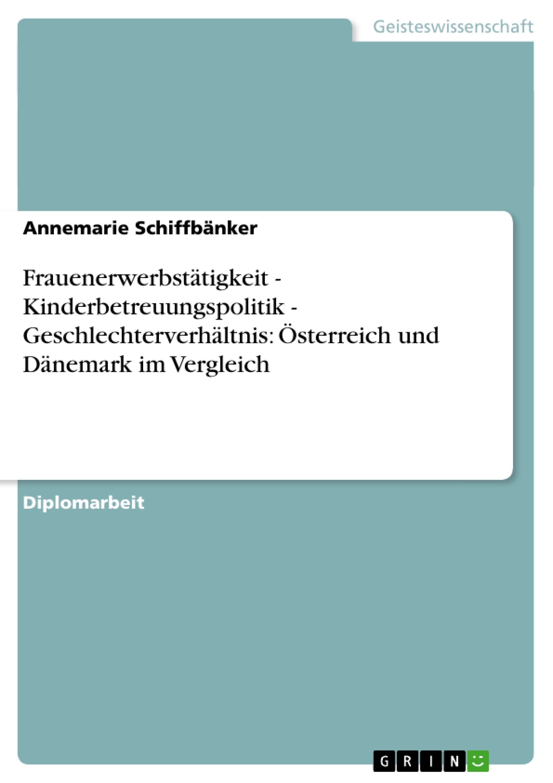 Titel: Frauenerwerbstätigkeit - Kinderbetreuungspolitik - Geschlechterverhältnis: Österreich und Dänemark im Vergleich