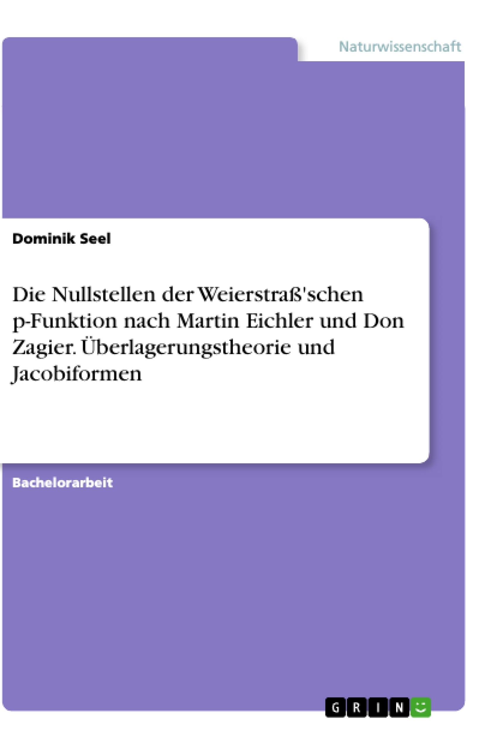 Title: Die Nullstellen der Weierstraß'schen p-Funktion nach Martin Eichler und Don Zagier. Überlagerungstheorie und Jacobiformen